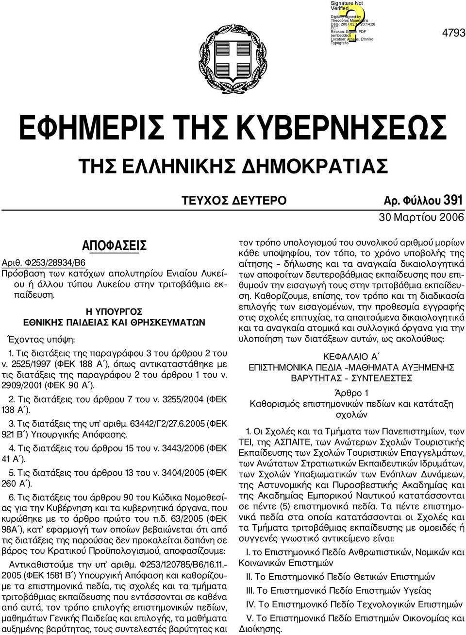 Τις διατάξεις της παραγράφου 3 του άρθρου 2 του ν. 2525/1997 (ΦΕΚ 188 Α ), όπως αντικαταστάθηκε με τις διατάξεις της παραγράφου 2 του άρθρου 1 του ν. 2909/2001 (ΦΕΚ 90 Α ). 2. Τις διατάξεις του άρθρου 7 του ν.