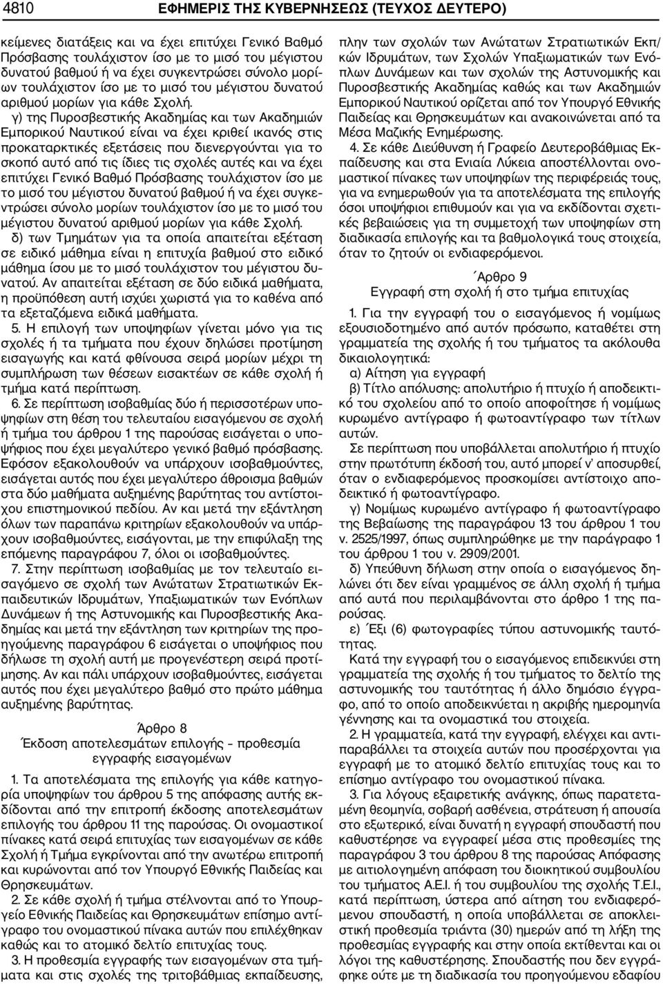 γ) της Πυροσβεστικής Ακαδημίας και των Ακαδημιών Εμπορικού Ναυτικού είναι να έχει κριθεί ικανός στις προκαταρκτικές εξετάσεις που διενεργούνται για το σκοπό αυτό από τις ίδιες τις σχολές αυτές και να