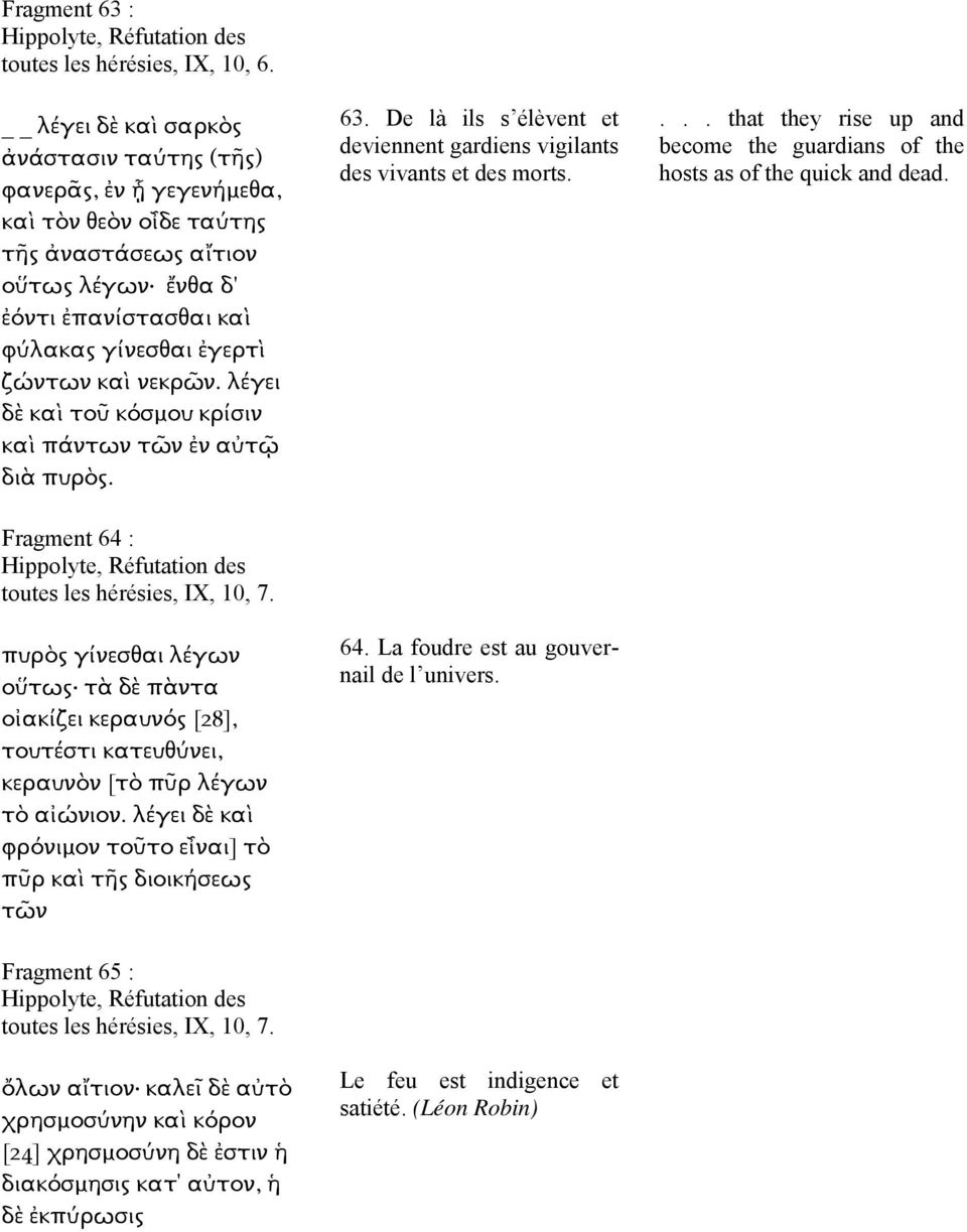 νεκρῶν. λέγει δὲ καὶ τοῦ κόσµου κρίσιν καὶ πάντων τῶν ἐν αὐτῷ διὰ πυρὸς. Fragment 64 : Hippolyte, Réfutation des toutes les hérésies, IX, 10, 7.