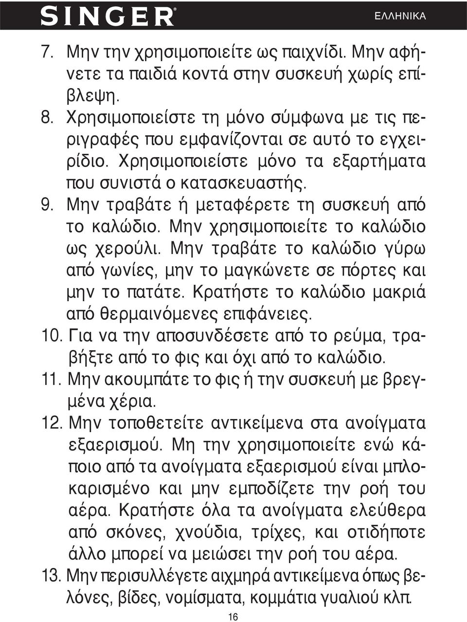 Μην τραβάτε το καλώδιο γύρω από γωνίες, μην το μαγκώνετε σε πόρτες και μην το πατάτε. Κρατήστε το καλώδιο μακριά από θερμαινόμενες επιφάνειες. 10.