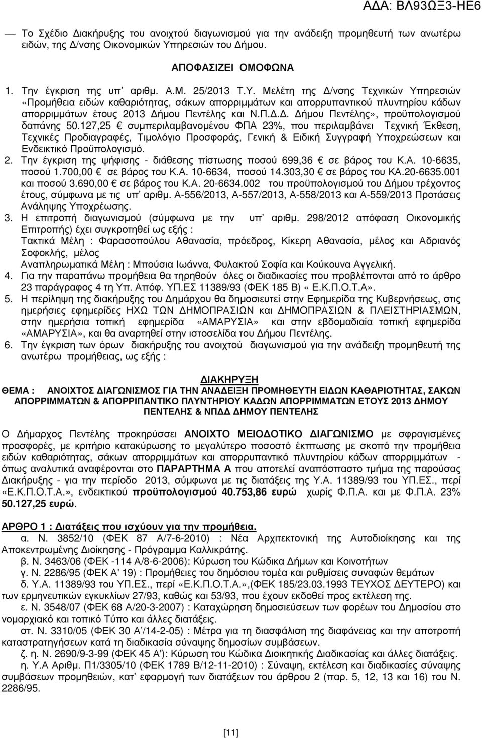 127,25 συµπεριλαµβανοµένου ΦΠΑ 23%, που περιλαµβάνει Τεχνική Έκθεση, Τεχνικές Προδιαγραφές, Τιµολόγιο Προσφοράς, Γενική & Ειδική Συγγραφή Υποχρεώσεων και Ενδεικτικό Προϋπολογισµό. 2. Την έγκριση της ψήφισης - διάθεσης πίστωσης ποσού 699,36 σε βάρος του Κ.