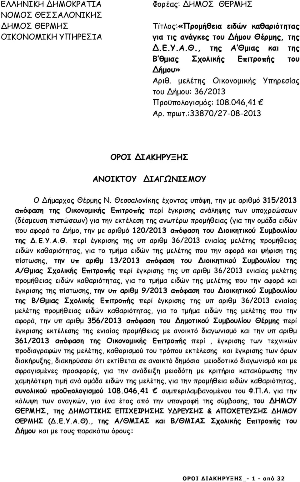 Θεσσαλονίκης έχοντας υπόψη, την µε αριθµό 315/2013 απόφαση της Οικονοµικής Επιτροπής περί έγκρισης ανάληψης των υποχρεώσεων (δέσµευση πιστώσεων) για την εκτέλεση της ανωτέρω προµήθειας (για την οµάδα