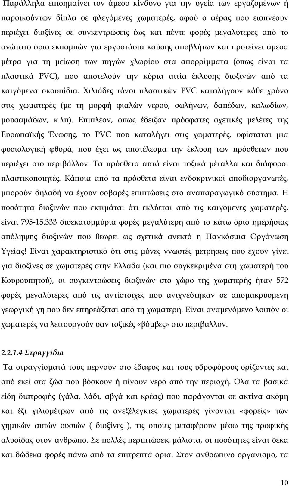 κύρια αιτία έκλυσης διοξινών από τα καιγόμενα σκουπίδια. Χιλιάδες τόνοι πλαστικών PVC καταλήγουν κάθε χρόνο στις χωματερές (με τη μορφή φιαλών νερού, σωλήνων, δαπέδων, καλωδίων, μουσαμάδων, κ.λπ).