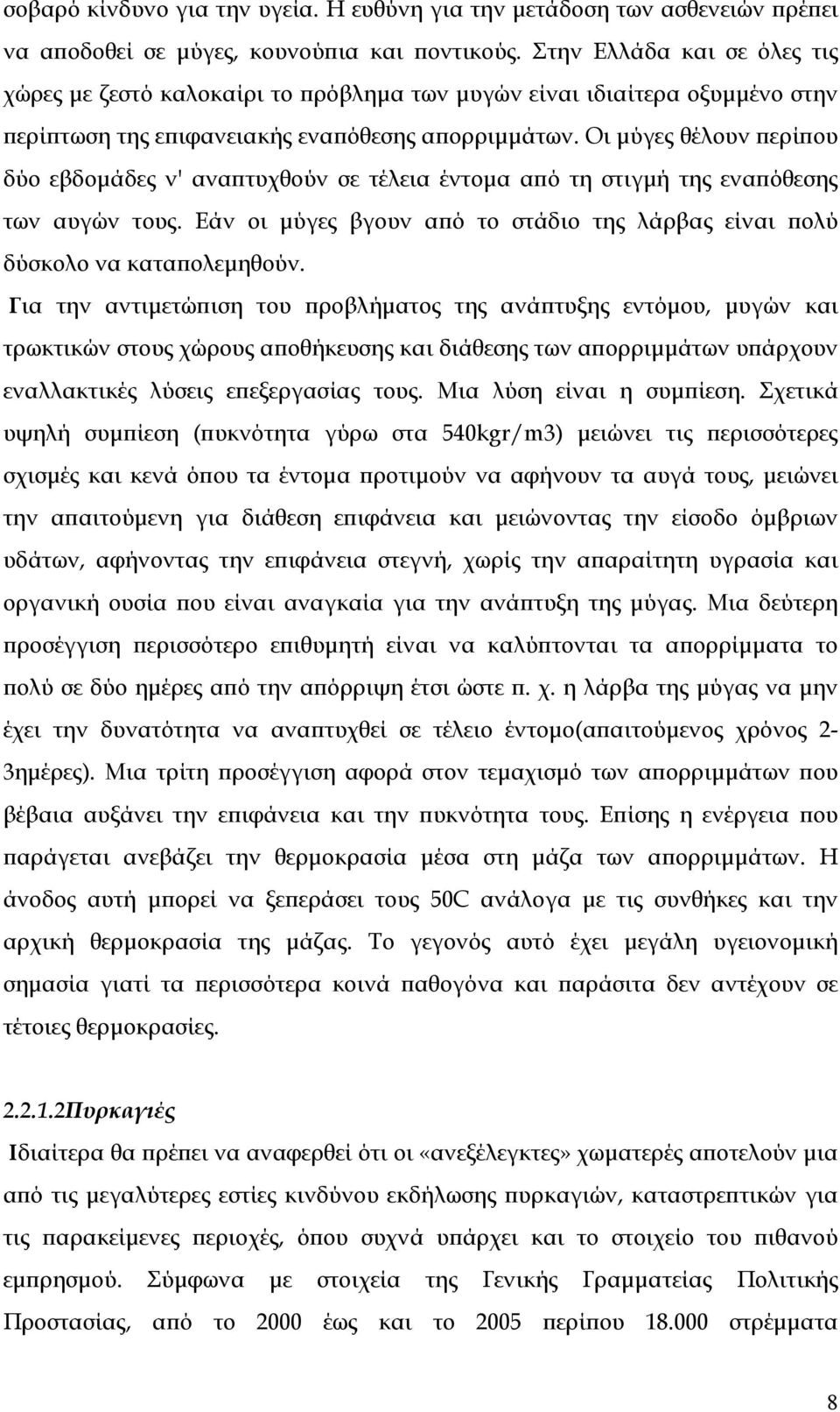 Οι μύγες θέλουν περίπου δύο εβδομάδες ν' αναπτυχθούν σε τέλεια έντομα από τη στιγμή της εναπόθεσης των αυγών τους. Εάν οι μύγες βγουν από το στάδιο της λάρβας είναι πολύ δύσκολο να καταπολεμηθούν.