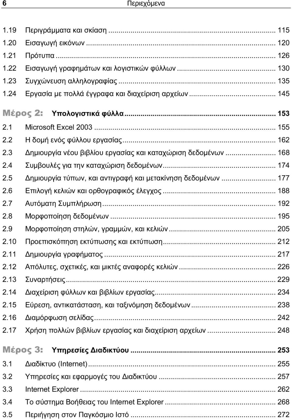 3 Δημιουργία νέου βιβλίου εργασίας και καταχώριση δεδομένων... 168 2.4 Συμβουλές για την καταχώριση δεδομένων... 174 2.5 Δημιουργία τύπων, και αντιγραφή και μετακίνηση δεδομένων... 177 2.