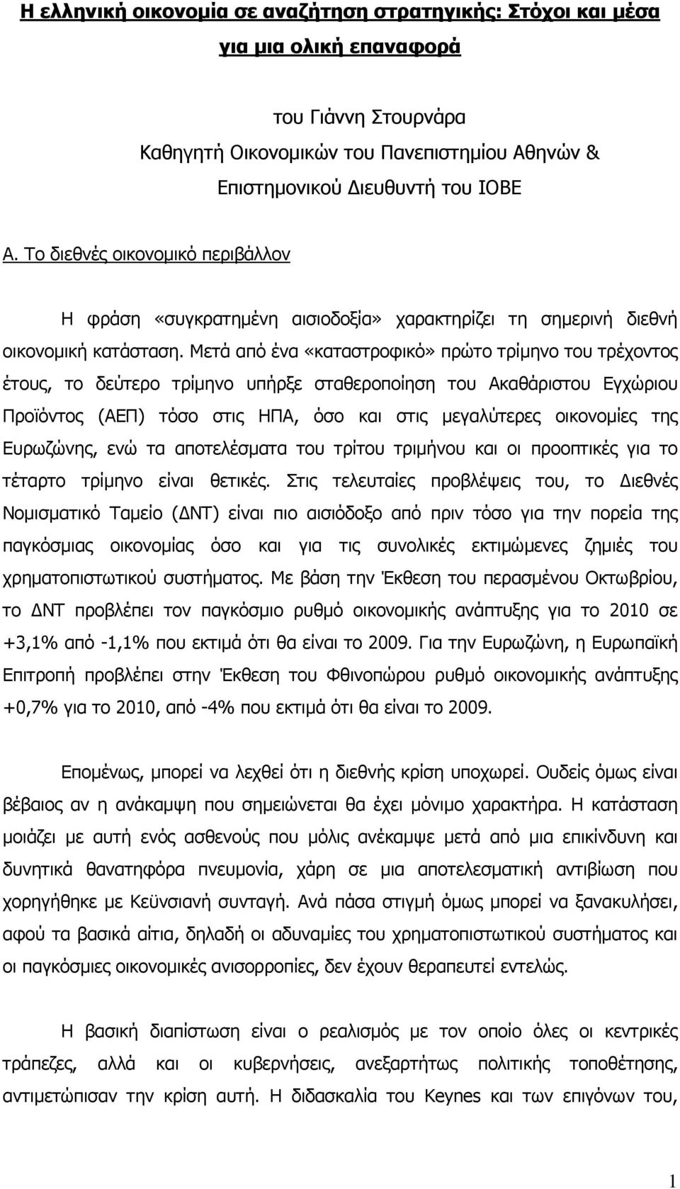 Μετά από ένα «καταστροφικό» πρώτο τρίµηνο του τρέχοντος έτους, το δεύτερο τρίµηνο υπήρξε σταθεροποίηση του Ακαθάριστου Εγχώριου Προϊόντος (ΑΕΠ) τόσο στις ΗΠΑ, όσο και στις µεγαλύτερες οικονοµίες της