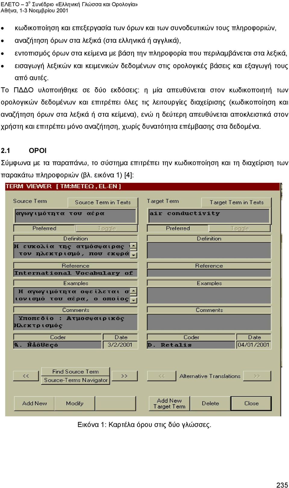 Το ΠΔΔΟ υλοποιήθηκε σε δύο εκδόσεις: η μία απευθύνεται στον κωδικοποιητή των ορολογικών δεδομένων και επιτρέπει όλες τις λειτουργίες διαχείρισης (κωδικοποίηση και αναζήτηση όρων στα λεξικά ή στα