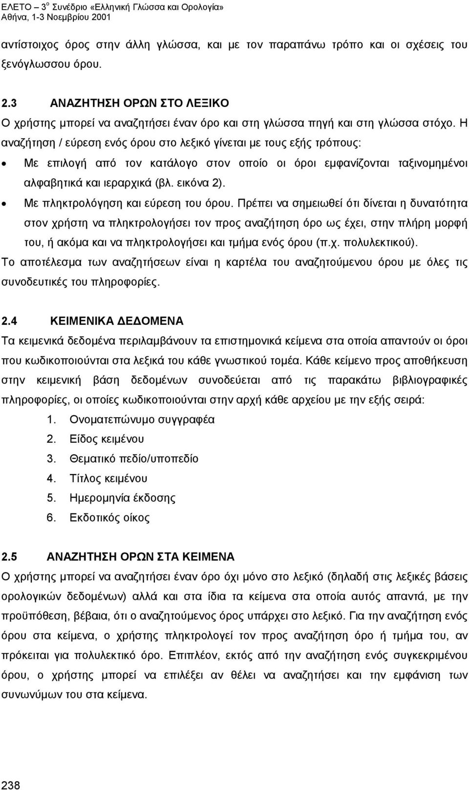 Η αναζήτηση / εύρεση ενός όρου στο λεξικό γίνεται με τους εξής τρόπους: Με επιλογή από τον κατάλογο στον οποίο οι όροι εμφανίζονται ταξινομημένοι αλφαβητικά και ιεραρχικά (βλ. εικόνα 2).