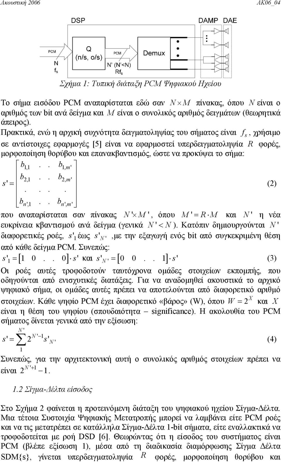 Πρακτικά, ενώ η αρχική συχνότητα δειγματοληψίας του σήματος είναι f s, χρήσιμο σε αντίστοιχες εφαρμογές [5] είναι να εφαρμοστεί υπερδειγματοληψία R φορές, μορφοποίηση θορύβου και επανακβαντισμός,