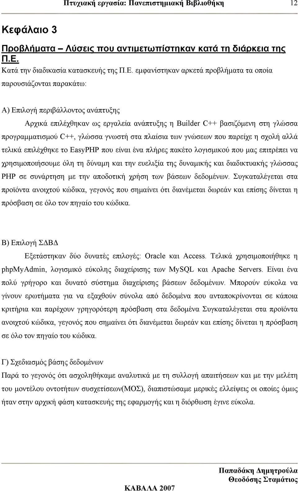 εμφανίστηκαν αρκετά προβλήματα τα οποία παρουσιάζονται παρακάτω: Α) Επιλογή περιβάλλοντος ανάπτυξης Αρχικά επιλέχθηκαν ως εργαλεία ανάπτυξης η Builder C++ βασιζόμενη στη γλώσσα προγραμματισμού C++,
