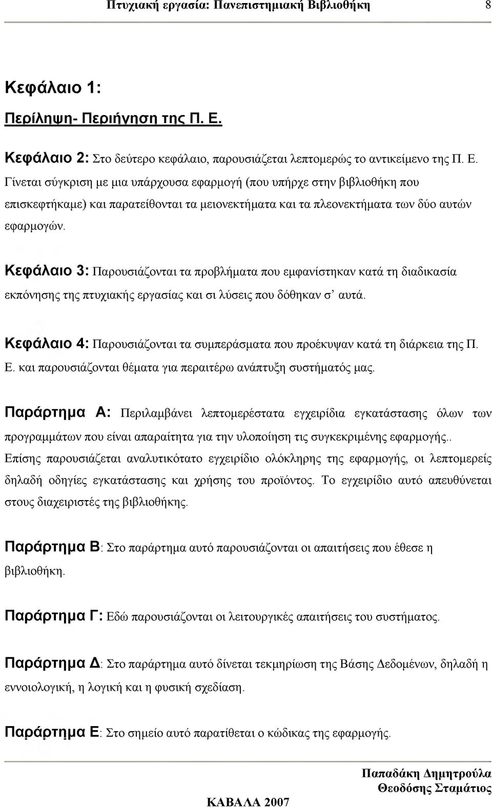 Γίνεται σύγκριση με μια υπάρχουσα εφαρμογή (που υπήρχε στην βιβλιοθήκη που επισκεφτήκαμε) και παρατείθονται τα μειονεκτήματα και τα πλεονεκτήματα των δύο αυτών εφαρμογών.