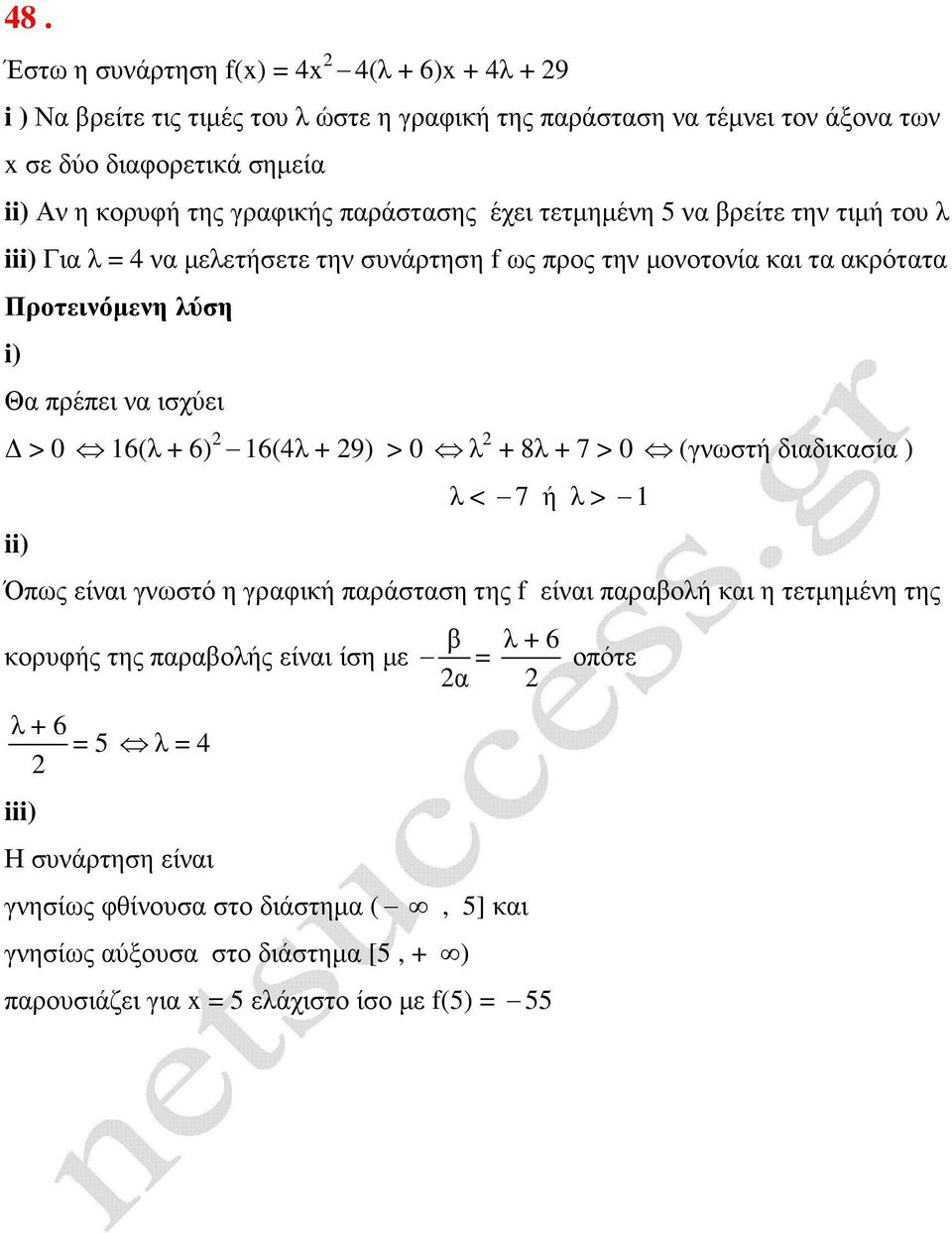 16(4λ + 9) > 0 λ + 8λ + 7 > 0 (γνωστή διαδικασία ) i λ < 7 ή λ > 1 Όπως είναι γνωστό η γραφική παράσταση της f είναι παραβολή και η τετµηµένη της κορυφής της παραβολής είναι ίση