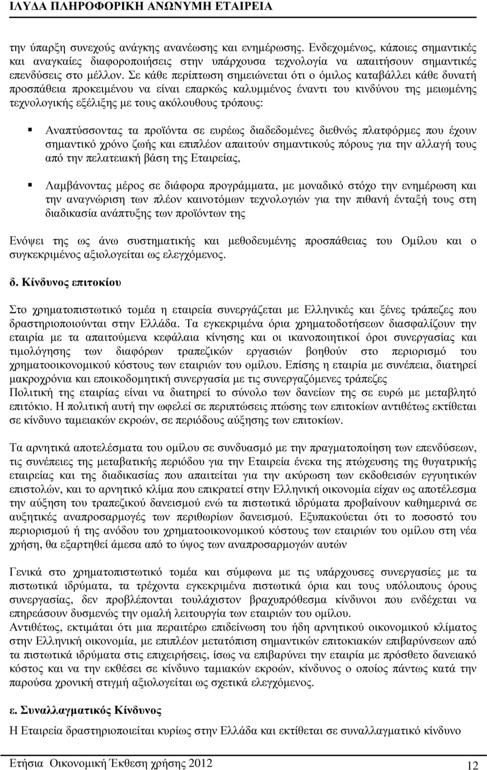 τρόπους: Αναπτύσσοντας τα προϊόντα σε ευρέως διαδεδοµένες διεθνώς πλατφόρµες που έχουν σηµαντικό χρόνο ζωής και επιπλέον απαιτούν σηµαντικούς πόρους για την αλλαγή τους από την πελατειακή βάση της