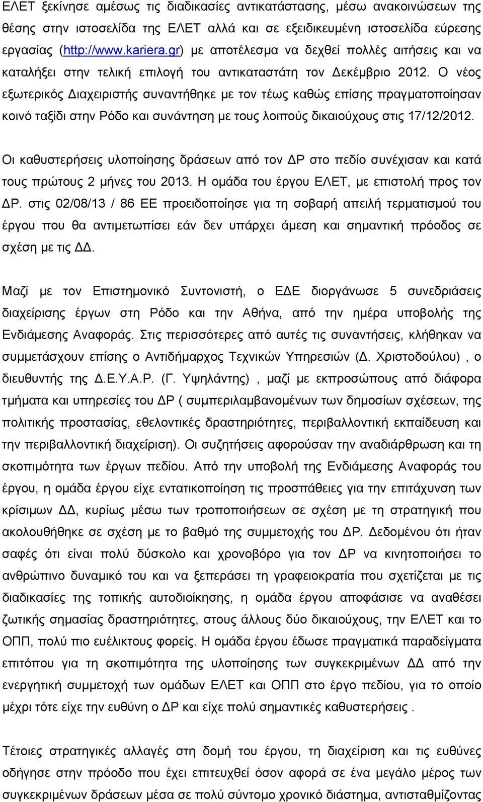 Ο νέος εξωτερικός ιαχειριστής συναντήθηκε με τον τέως καθώς επίσης πραγματοποίησαν κοινό ταξίδι στην Ρόδο και συνάντηση με τους λοιπούς δικαιούχους στις 17/12/2012.