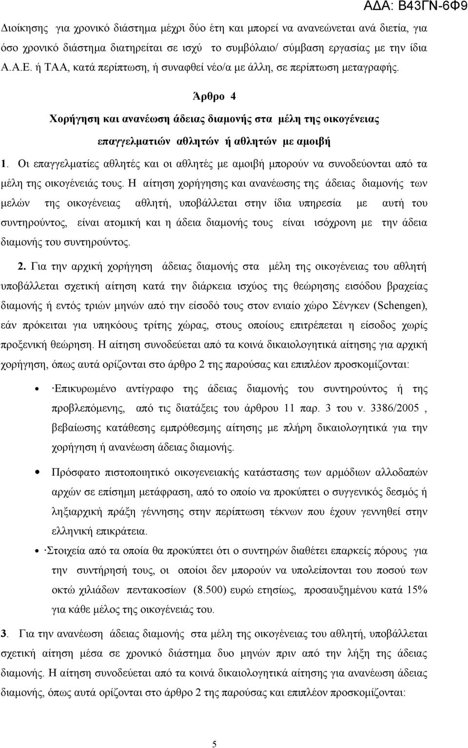 Οι επαγγελματίες αθλητές και οι αθλητές με αμοιβή μπορούν να συνοδεύονται από τα μέλη της οικογένειάς τους.