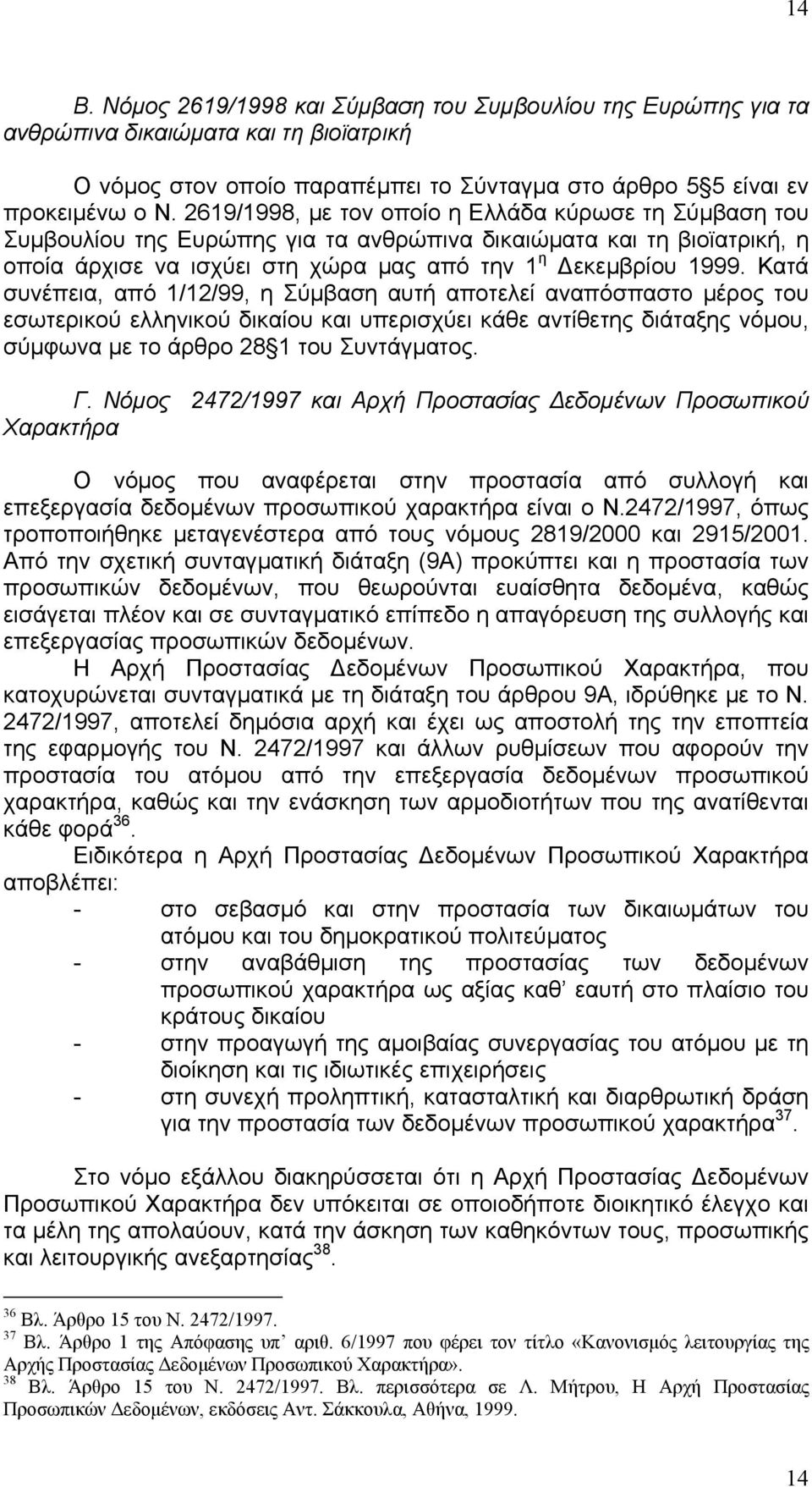 Κατά συνέπεια, από 1/12/99, η Σύµβαση αυτή αποτελεί αναπόσπαστο µέρος του εσωτερικού ελληνικού δικαίου και υπερισχύει κάθε αντίθετης διάταξης νόµου, σύµφωνα µε το άρθρο 28 1 του Συντάγµατος. Γ.