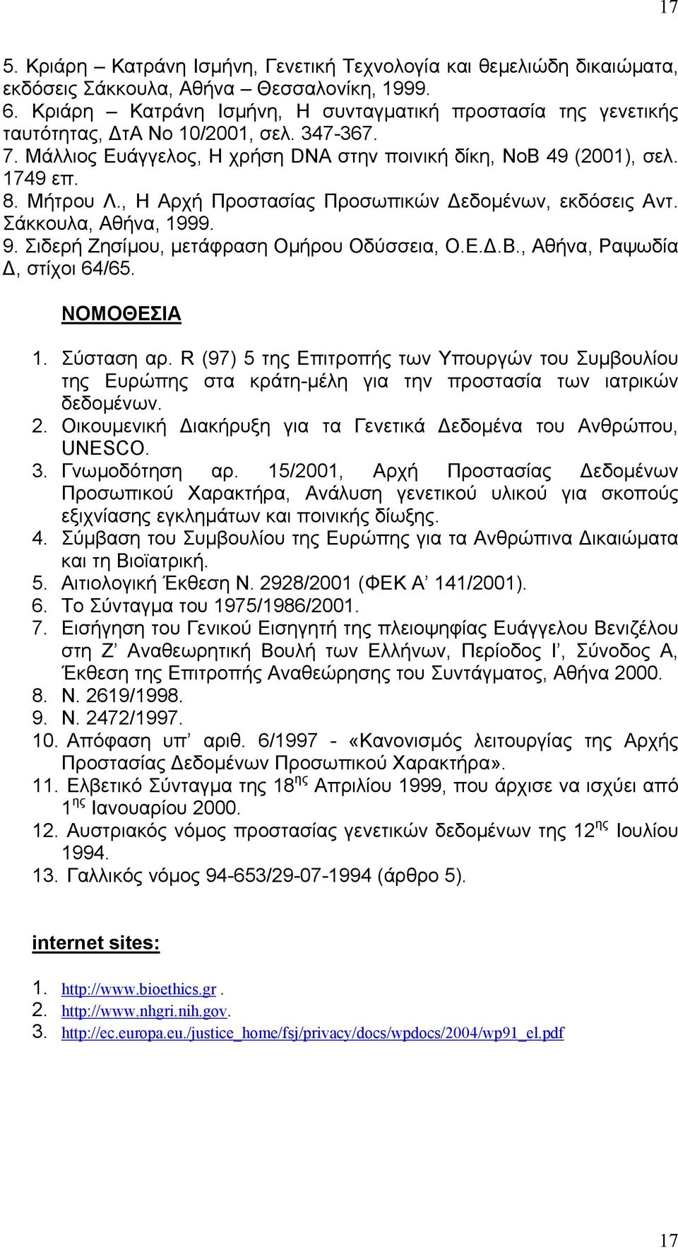 , Η Αρχή Προστασίας Προσωπικών εδοµένων, εκδόσεις Αντ. Σάκκουλα, Αθήνα, 1999. 9. Σιδερή Ζησίµου, µετάφραση Οµήρου Οδύσσεια, Ο.Ε..Β., Αθήνα, Ραψωδία, στίχοι 64/65. ΝΟΜΟΘΕΣΙΑ 1. Σύσταση αρ.