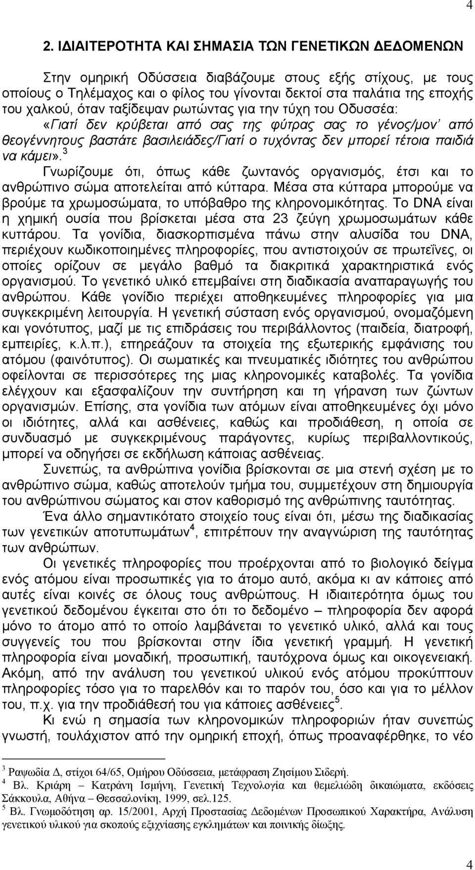 κάµει». 3 Γνωρίζουµε ότι, όπως κάθε ζωντανός οργανισµός, έτσι και το ανθρώπινο σώµα αποτελείται από κύτταρα. Μέσα στα κύτταρα µπορούµε να βρούµε τα χρωµοσώµατα, το υπόβαθρο της κληρονοµικότητας.