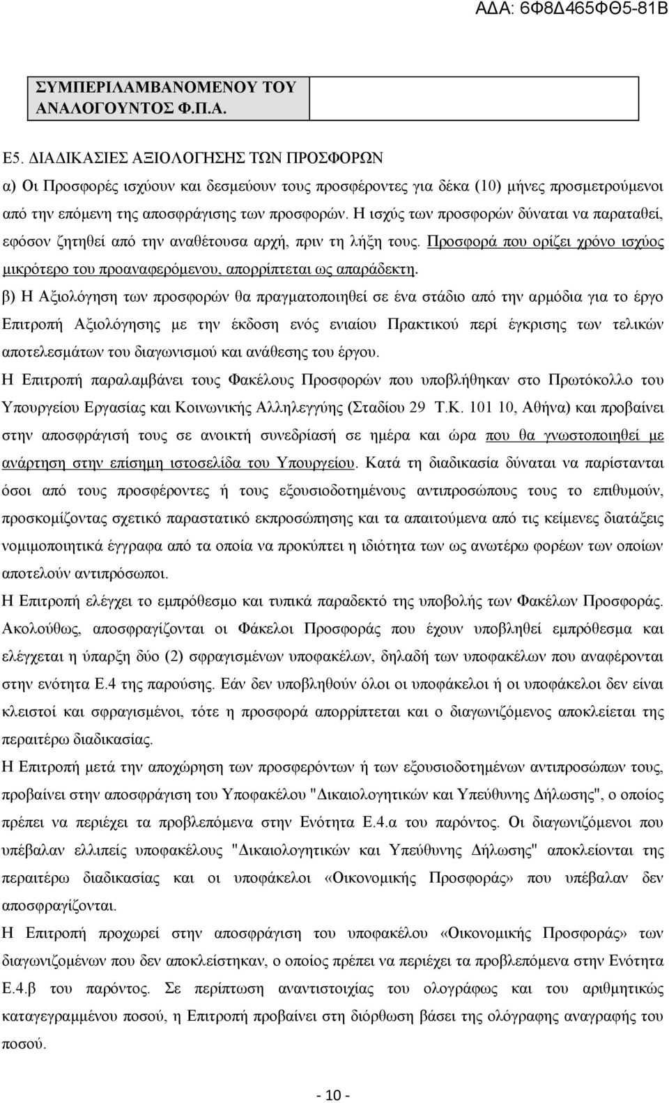 Η ισχύς των προσφορών δύναται να παραταθεί, εφόσον ζητηθεί από την αναθέτουσα αρχή, πριν τη λήξη τους. Προσφορά που ορίζει χρόνο ισχύος μικρότερο του προαναφερόμενου, απορρίπτεται ως απαράδεκτη.