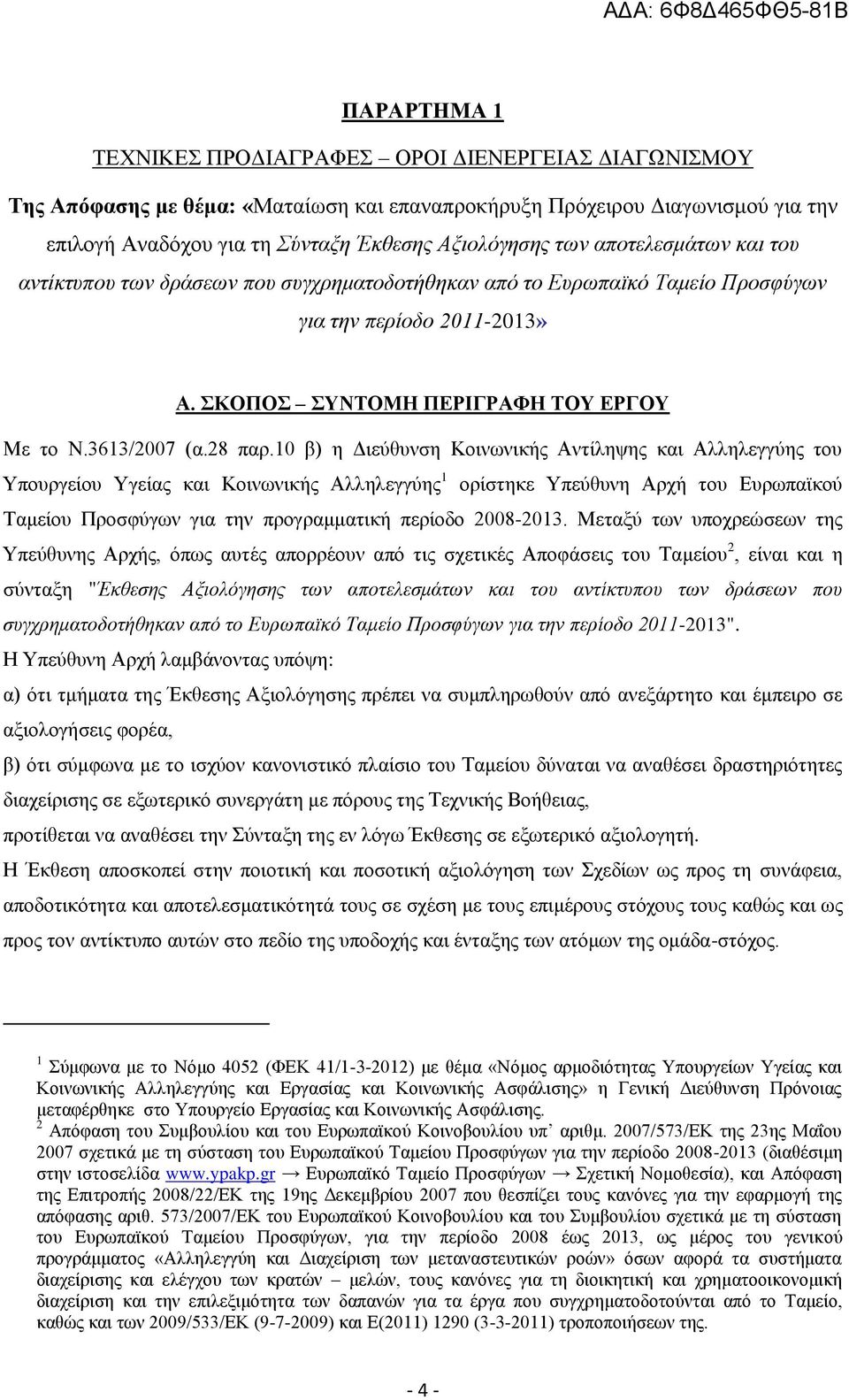 10 β) η Διεύθυνση Κοινωνικής Αντίληψης και Αλληλεγγύης του Υπουργείου Υγείας και Κοινωνικής Αλληλεγγύης 1 ορίστηκε Υπεύθυνη Αρχή του Ευρωπαϊκού Ταμείου Προσφύγων για την προγραμματική περίοδο