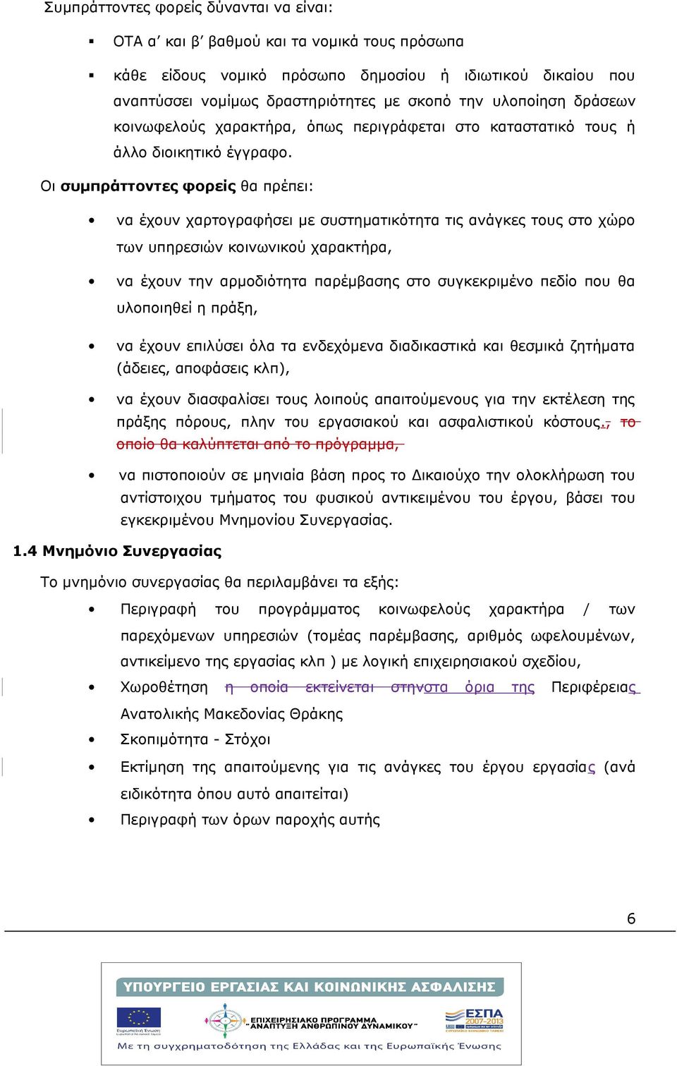 Οι συμπράττοντες φορείς θα πρέπει: να έχουν χαρτογραφήσει με συστηματικότητα τις ανάγκες τους στο χώρο των υπηρεσιών κοινωνικού χαρακτήρα, να έχουν την αρμοδιότητα παρέμβασης στο συγκεκριμένο πεδίο