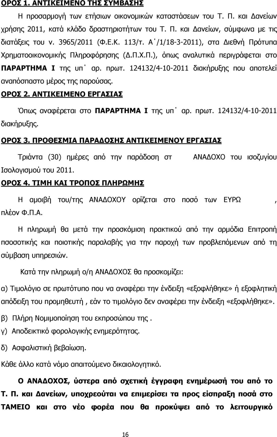 124132/4-10-2011 διακήρυξης που αποτελεί αναπόσπαστο µέρος της παρούσας. ΟΡΟΣ 2. ΑΝΤΙΚΕΙΜΕΝΟ ΕΡΓΑΣΙΑΣ Όπως αναφέρεται στο ΠΑΡΑΡΤΗΜΑ Ι της υπ αρ. πρωτ. 124132/4-10-2011 διακήρυξης. ΟΡΟΣ 3.