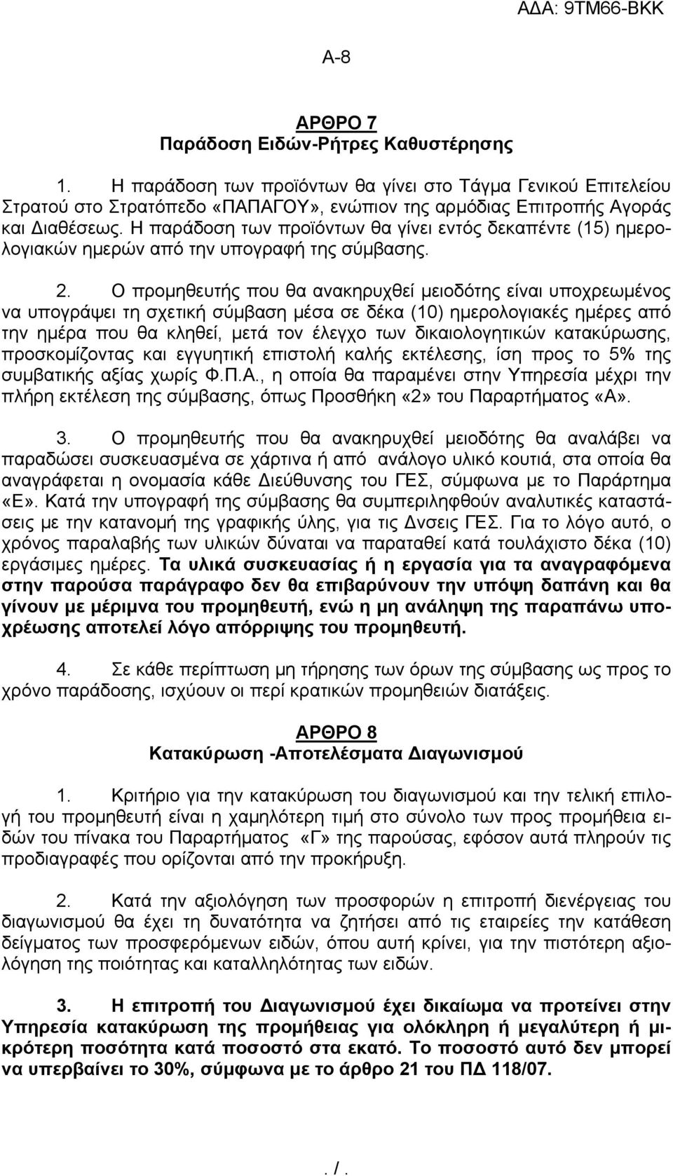 Ο προμηθευτής που θα ανακηρυχθεί μειοδότης είναι υποχρεωμένος να υπογράψει τη σχετική σύμβαση μέσα σε δέκα (10) ημερολογιακές ημέρες από την ημέρα που θα κληθεί, μετά τον έλεγχο των δικαιολογητικών