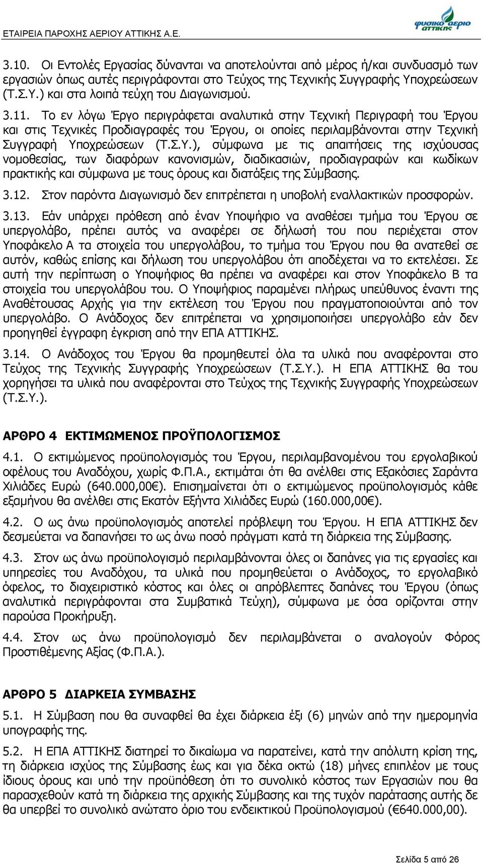 3.11. Tο εν λόγω Έργο περιγράφεται αναλυτικά στην Τεχνική Περιγραφή του Έργου και στις Τεχνικές Προδιαγραφές του Έργου, οι οποίες περιλαμβάνονται στην Τεχνική Συγγραφή Υπ