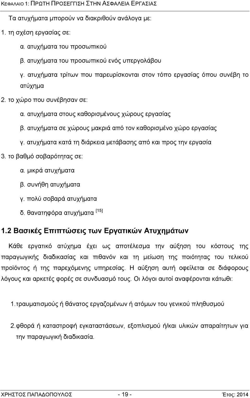 ατυχήματα σε χώρους μακριά από τον καθορισμένο χώρο εργασίας γ. ατυχήματα κατά τη διάρκεια μετάβασης από και προς την εργασία 3. το βαθμό σοβαρότητας σε: α. μικρά ατυχήματα β. συνήθη ατυχήματα γ.