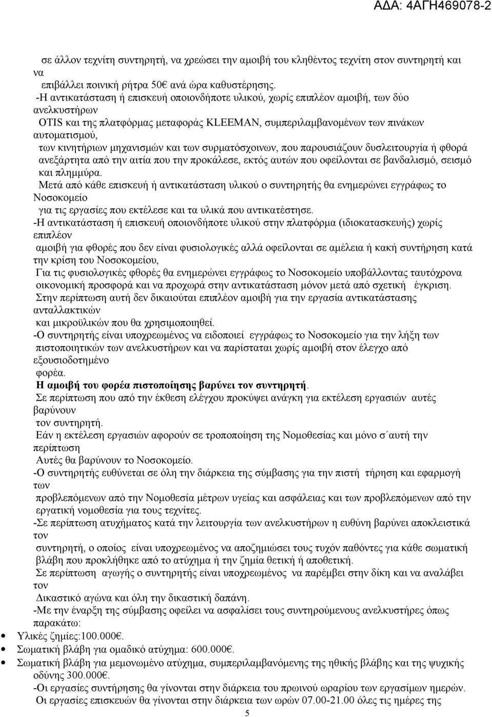 μηχανισμών και των συρματόσχοινων, που παρουσιάζουν δυσλειτουργία ή φθορά ανεξάρτητα από την αιτία που την προκάλεσε, εκτός αυτών που οφείλονται σε βανδαλισμό, σεισμό και πλημμύρα.