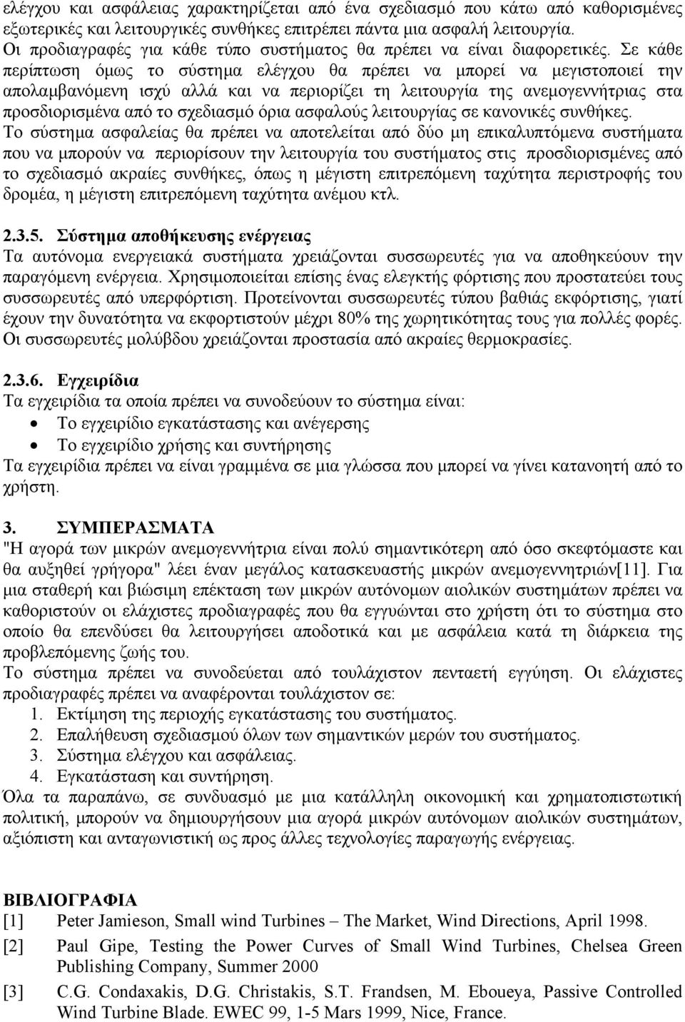 Σε κάθε περίπτωση όµως το σύστηµα ελέγχου θα πρέπει να µπορεί να µεγιστοποιεί την απολαµβανόµενη ισχύ αλλά και να περιορίζει τη λειτουργία της ανεµογεννήτριας στα προσδιορισµένα από το σχεδιασµό όρια