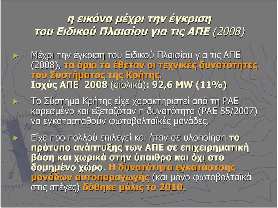 Ισχύς ΑΠΕ 2008 (αιολικά): : 92,6 MW (11%) Το Σύστημα Κρήτης είχε χαρακτηριστεί από τη ΡΑΕ κορεσμένο και εξεταζόταν η δυνατότητα (ΡΑΕ 85/2007) να
