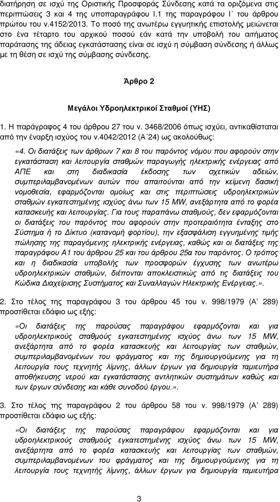 τη θέση σε ισχύ της σύµβασης σύνδεσης. Άρθρο 2 Μεγάλοι Υδροηλεκτρικοί Σταθµοί (ΥΗΣ) 1. Η παράγραφος 4 του άρθρου 27 του ν. 3468/2006 όπως ισχύει, αντικαθίσταται από την έναρξη ισχύος του ν.