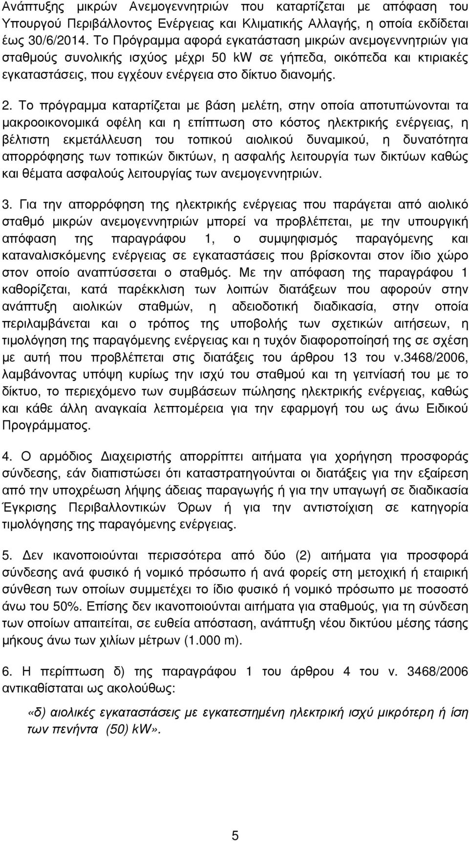 Το πρόγραµµα καταρτίζεται µε βάση µελέτη, στην οποία αποτυπώνονται τα µακροοικονοµικά οφέλη και η επίπτωση στο κόστος ηλεκτρικής ενέργειας, η βέλτιστη εκµετάλλευση του τοπικού αιολικού δυναµικού, η