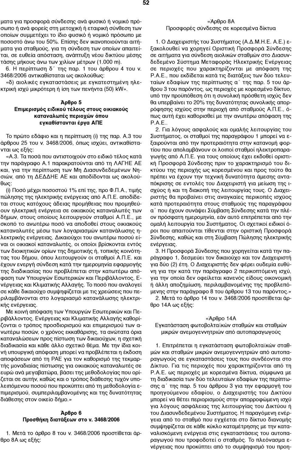 Η περίπτωση δ της παρ. 1 του άρθρου 4 του ν. 3468/2006 αντικαθίσταται ως ακολούθως: «δ) αιολικές εγκαταστάσεις µε εγκατεστηµένη ηλεκτρική ισχύ µικρότερη ή ίση των πενήντα (50) kw».