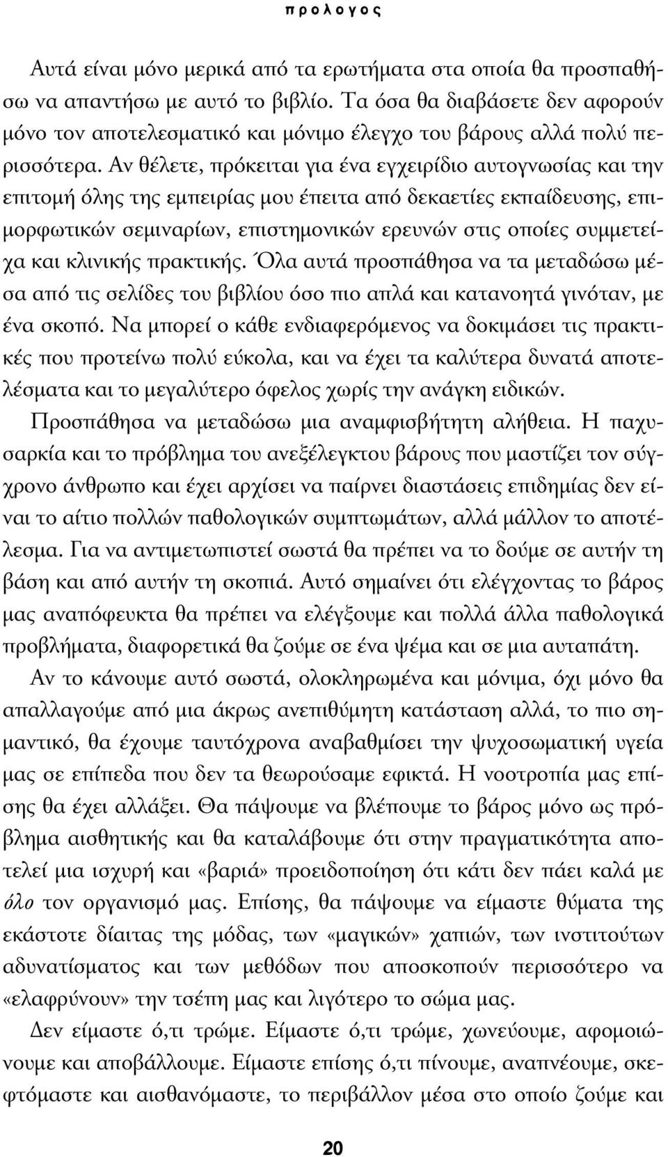 Αν θέλετε, πρόκειται για ένα εγχειρίδιο αυτογνωσίας και την επιτοµή όλης της εµπειρίας µου έπειτα από δεκαετίες εκπαίδευσης, επι- µορφωτικών σεµιναρίων, επιστηµονικών ερευνών στις οποίες συµµετείχα