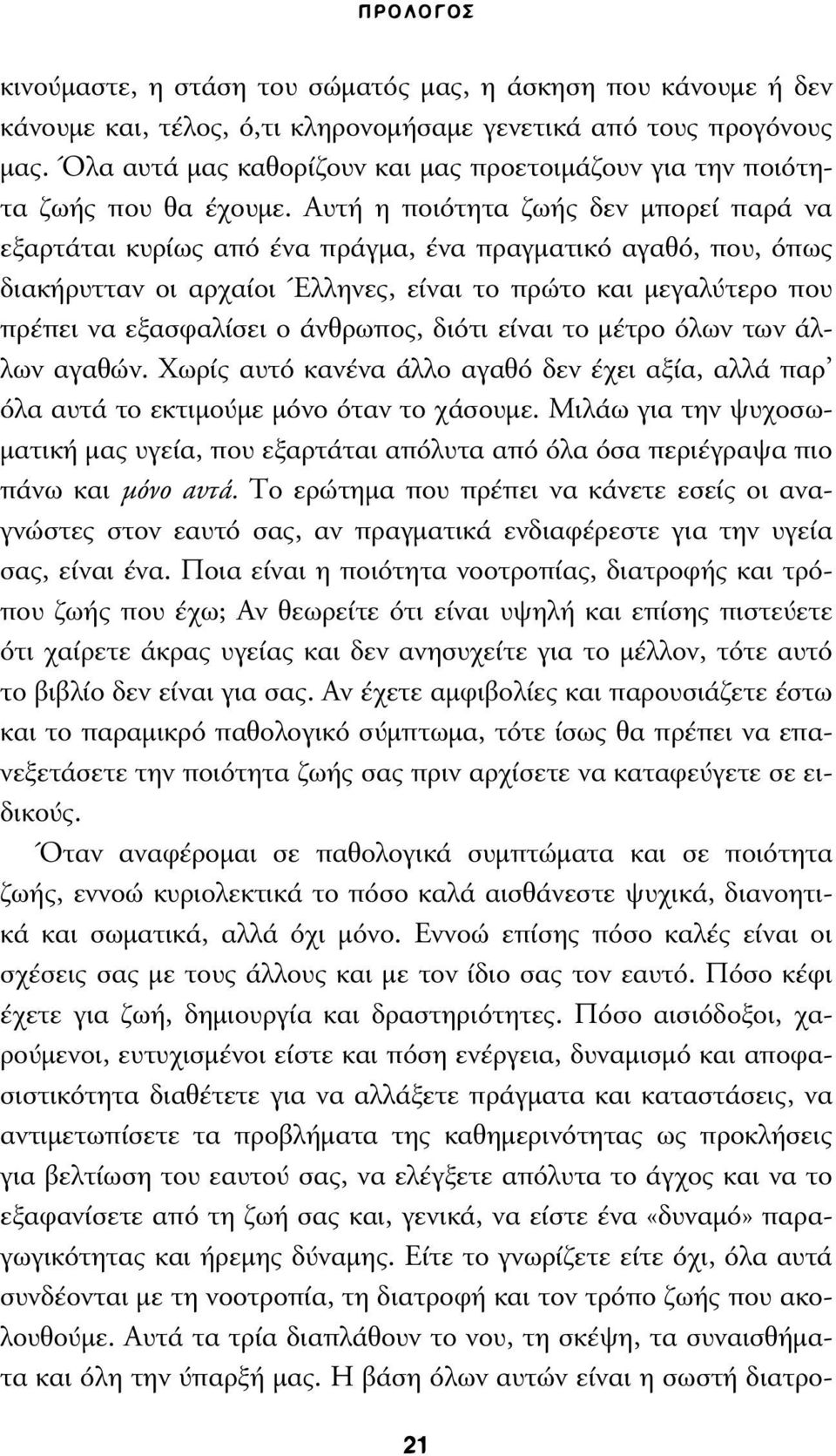 Αυτή η ποιότητα ζωής δεν µπορεί παρά να εξαρτάται κυρίως από ένα πράγµα, ένα πραγµατικό αγαθό, που, όπως διακήρυτταν οι αρχαίοι Έλληνες, είναι το πρώτο και µεγαλύτερο που πρέπει να εξασφαλίσει ο