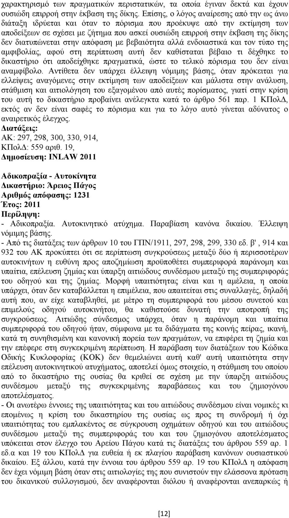 διατυπώνεται στην απόφαση µε βεβαιότητα αλλά ενδοιαστικά και τον τύπο της αµφιβολίας, αφού στη περίπτωση αυτή δεν καθίσταται βέβαιο τι δέχθηκε το δικαστήριο ότι αποδείχθηκε πραγµατικά, ώστε το τελικό