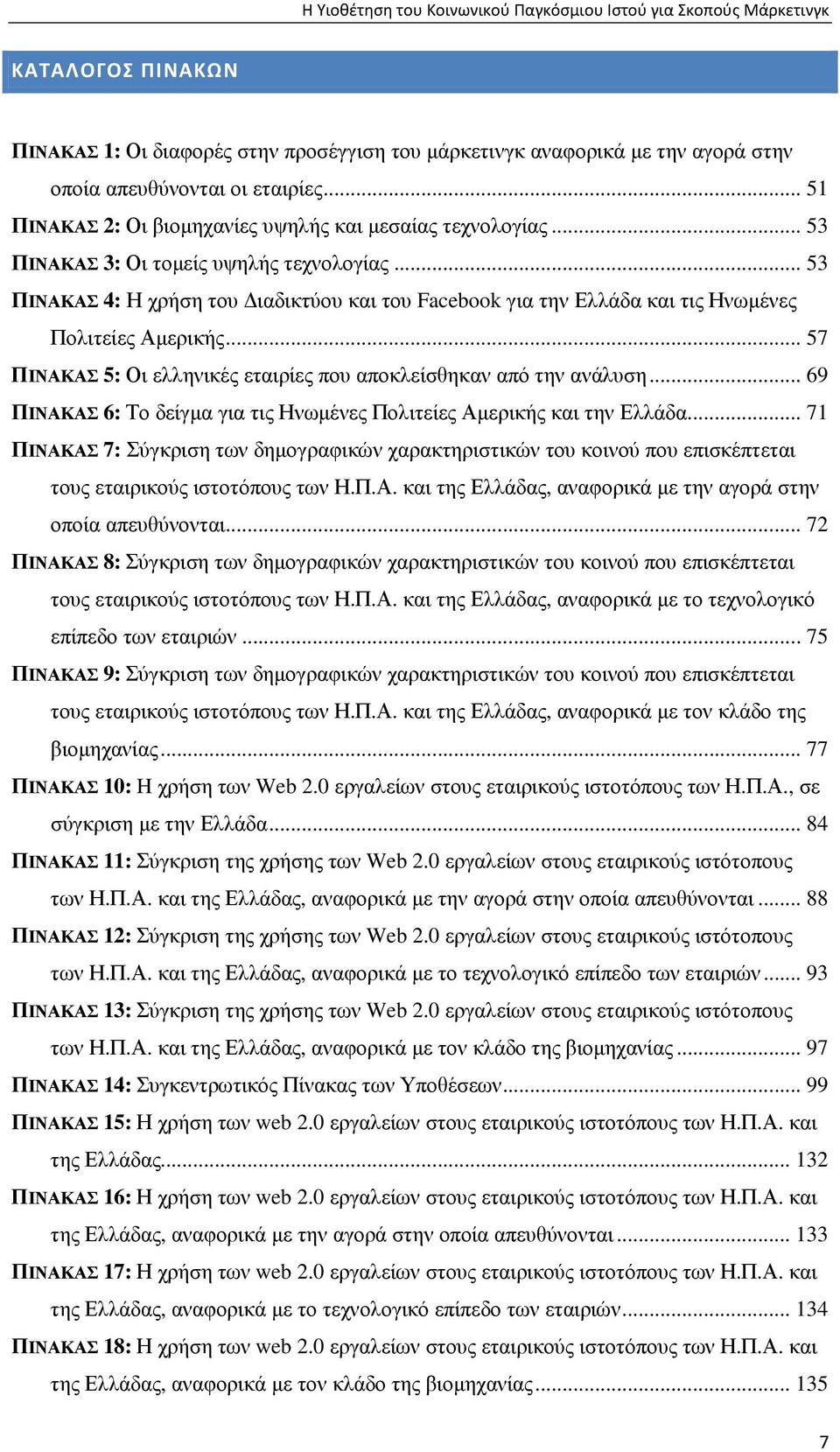 .. 53 ΠΙΝΑΚΑΣ 4: Η χρήση του ιαδικτύου και του Facebook για την Ελλάδα και τις Ηνωµένες Πολιτείες Αµερικής... 57 ΠΙΝΑΚΑΣ 5: Οι ελληνικές εταιρίες που αποκλείσθηκαν από την ανάλυση.