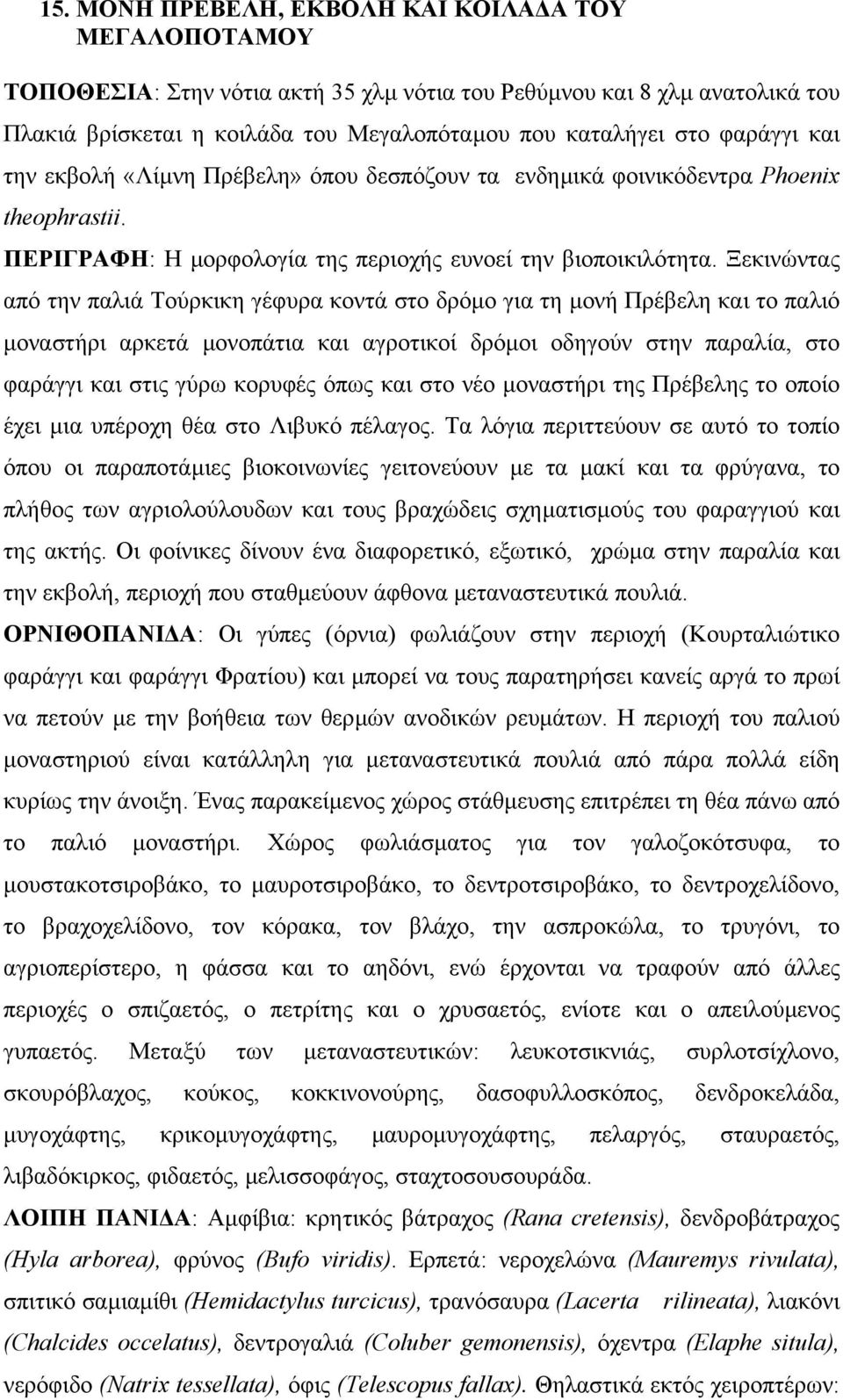 Ξεκινώντας από την παλιά Τούρκικη γέφυρα κοντά στο δρόµο για τη µονή Πρέβελη και το παλιό µοναστήρι αρκετά µονοπάτια και αγροτικοί δρόµοι οδηγούν στην παραλία, στο φαράγγι και στις γύρω κορυφές όπως