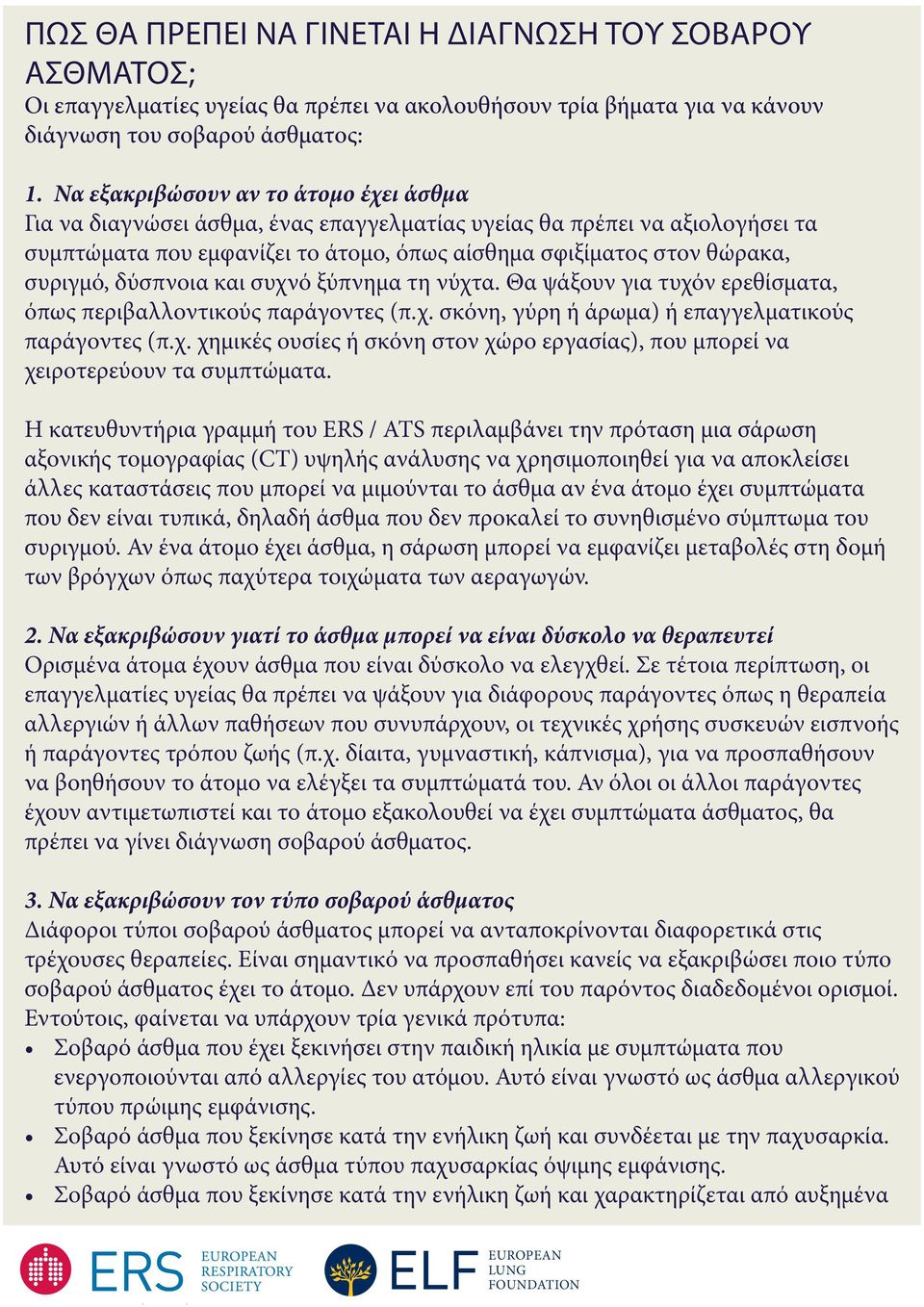 δύσπνοια και συχνό ξύπνημα τη νύχτα. Θα ψάξουν για τυχόν ερεθίσματα, όπως περιβαλλοντικούς παράγοντες (π.χ. σκόνη, γύρη ή άρωμα) ή επαγγελματικούς παράγοντες (π.χ. χημικές ουσίες ή σκόνη στον χώρο εργασίας), που μπορεί να χειροτερεύουν τα συμπτώματα.