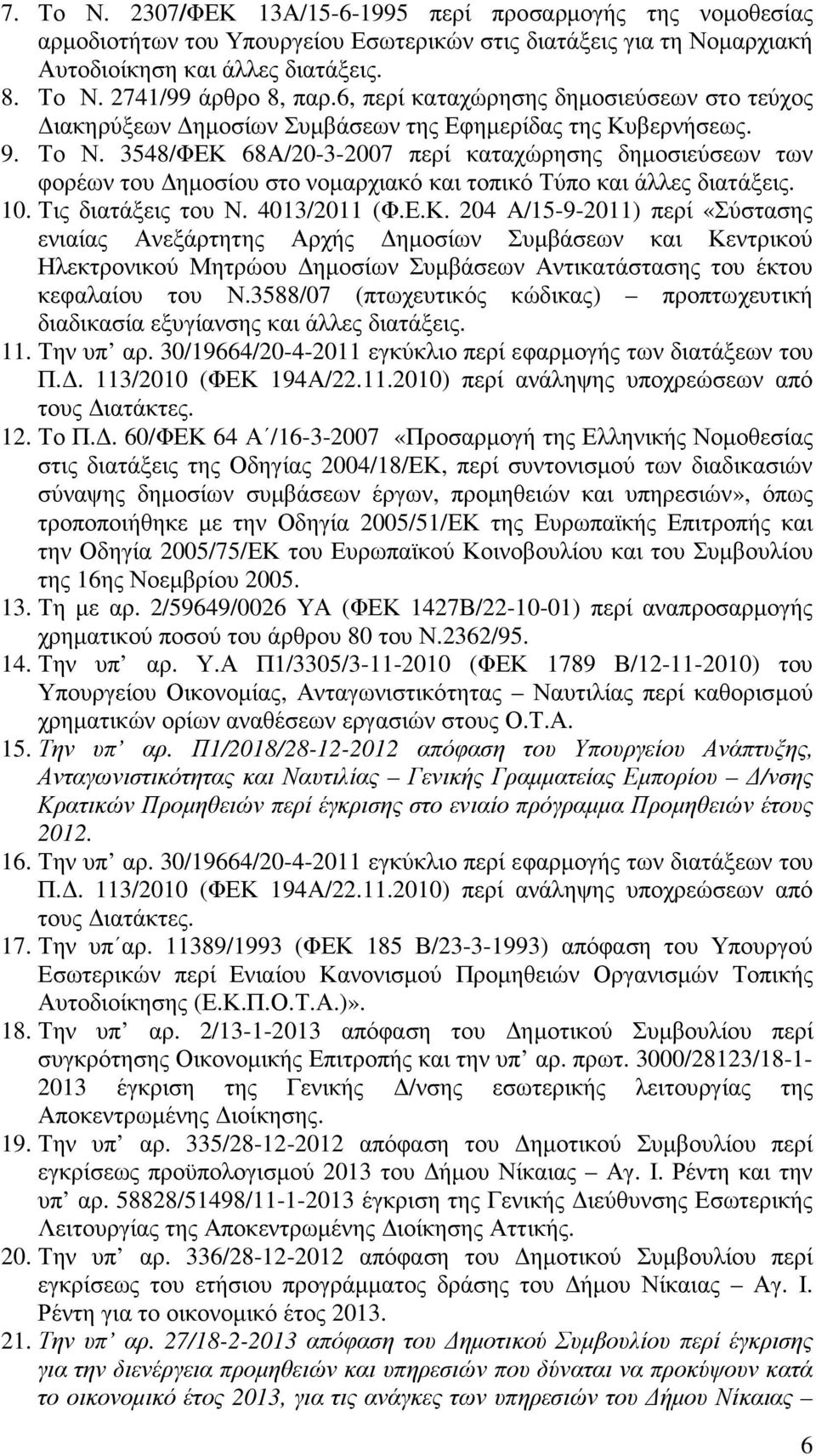 3548/ΦΕΚ 68Α/20-3-2007 περί καταχώρησης δηµοσιεύσεων των φορέων του ηµοσίου στο νοµαρχιακό και τοπικό Τύπο και άλλες διατάξεις. 10. Τις διατάξεις του Ν. 4013/2011 (Φ.Ε.Κ. 204 Α/15-9-2011) περί «Σύστασης ενιαίας Ανεξάρτητης Αρχής ηµοσίων Συµβάσεων και Κεντρικού Ηλεκτρονικού Μητρώου ηµοσίων Συµβάσεων Αντικατάστασης του έκτου κεφαλαίου του Ν.