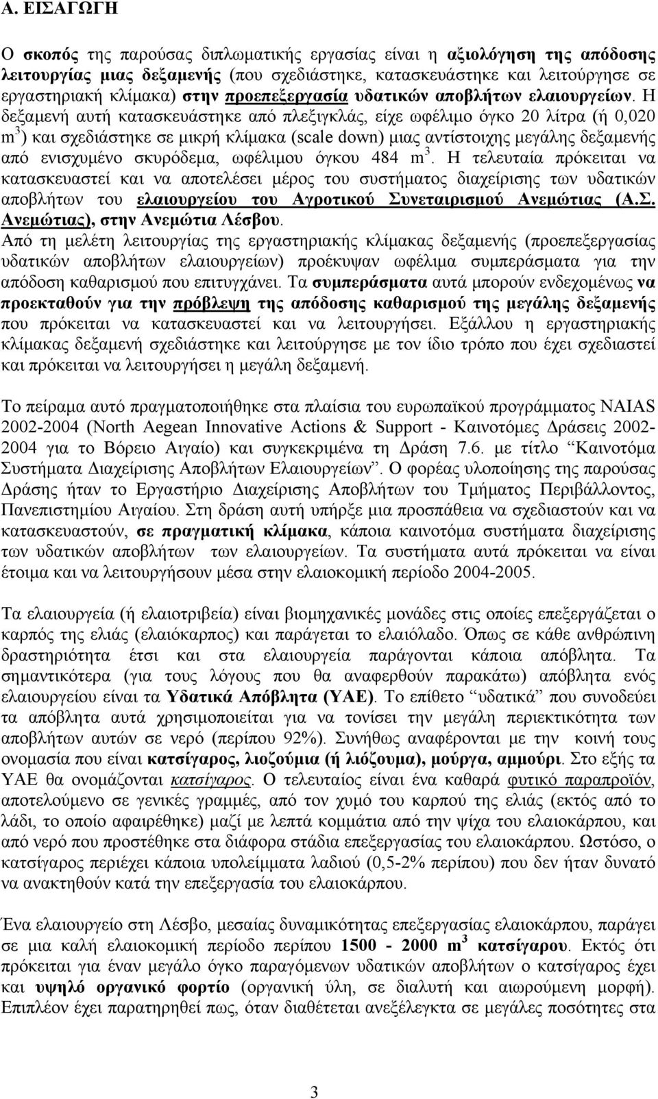 Η δεξαµενή αυτή κατασκευάστηκε από πλεξιγκλάς, είχε ωφέλιµο όγκο 20 λίτρα (ή 0,020 m 3 ) και σχεδιάστηκε σε µικρή κλίµακα (scale down) µιας αντίστοιχης µεγάλης δεξαµενής από ενισχυµένο σκυρόδεµα,