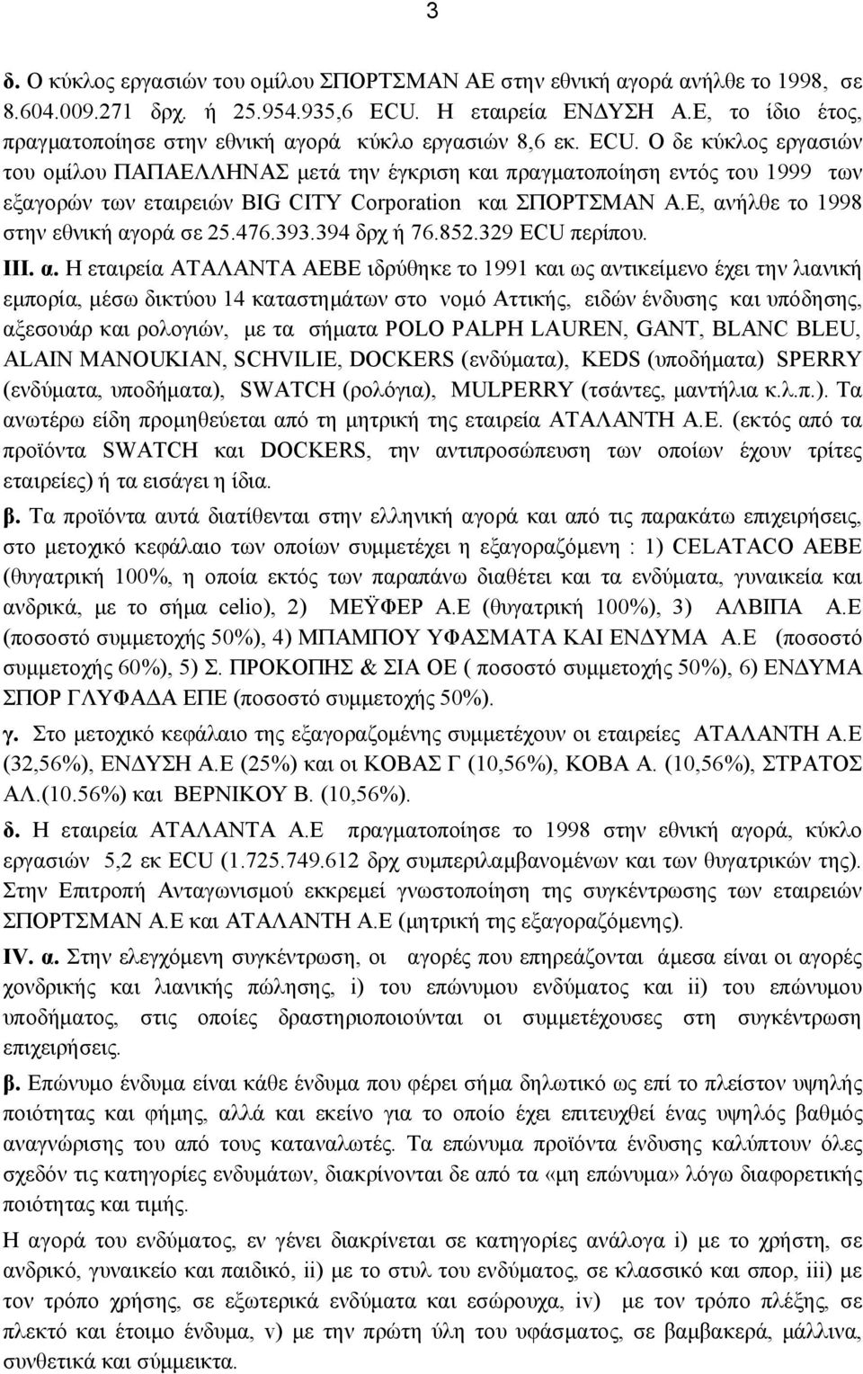 Ο δε κύκλος εργασιών του ομίλου ΠΑΠΑΕΛΛΗΝΑΣ μετά την έγκριση και πραγματοποίηση εντός του 1999 των εξαγορών των εταιρειών BIG CITY Corporation και ΣΠΟΡΤΣΜΑΝ Α.