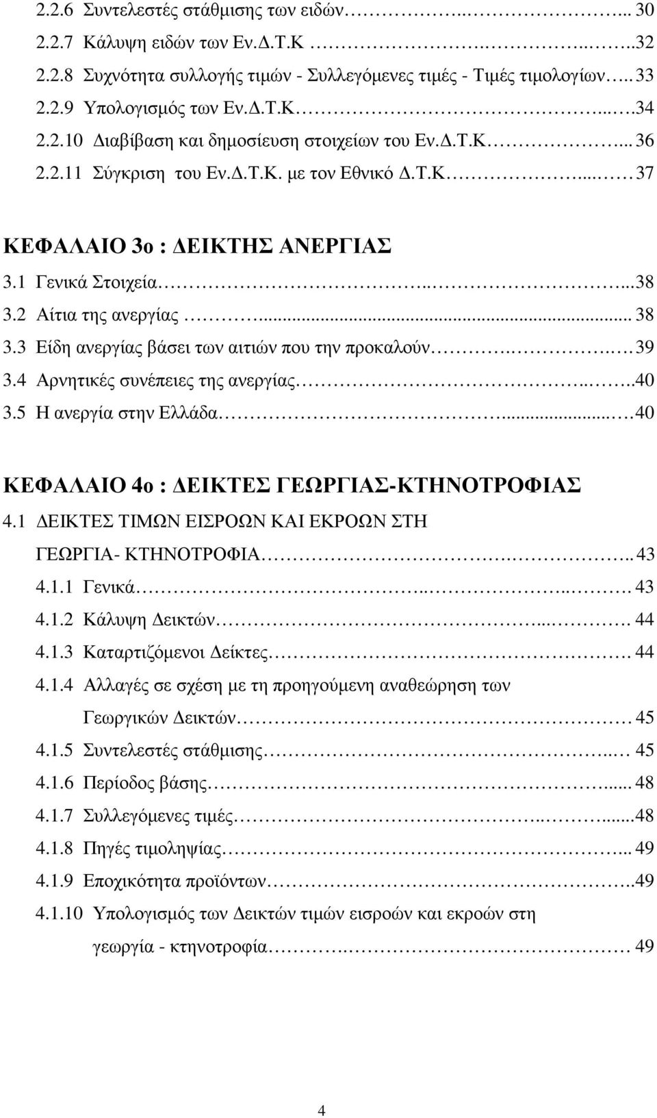 .. 39 3.4 Αρνητικές συνέπειες της ανεργίας....40 3.5 Η ανεργία στην Ελλάδα.... 40 ΚΕΦΑΛΑΙΟ 4ο : ΕΙΚΤΕΣ ΓΕΩΡΓΙΑΣ-ΚΤΗΝΟΤΡΟΦΙΑΣ 4.1 ΕΙΚΤΕΣ ΤΙΜΩΝ ΕΙΣΡΟΩΝ ΚΑΙ ΕΚΡΟΩΝ ΣΤΗ ΓΕΩΡΓΙΑ- ΚΤΗΝΟΤΡΟΦΙΑ... 43 4.1.1 Γενικά.