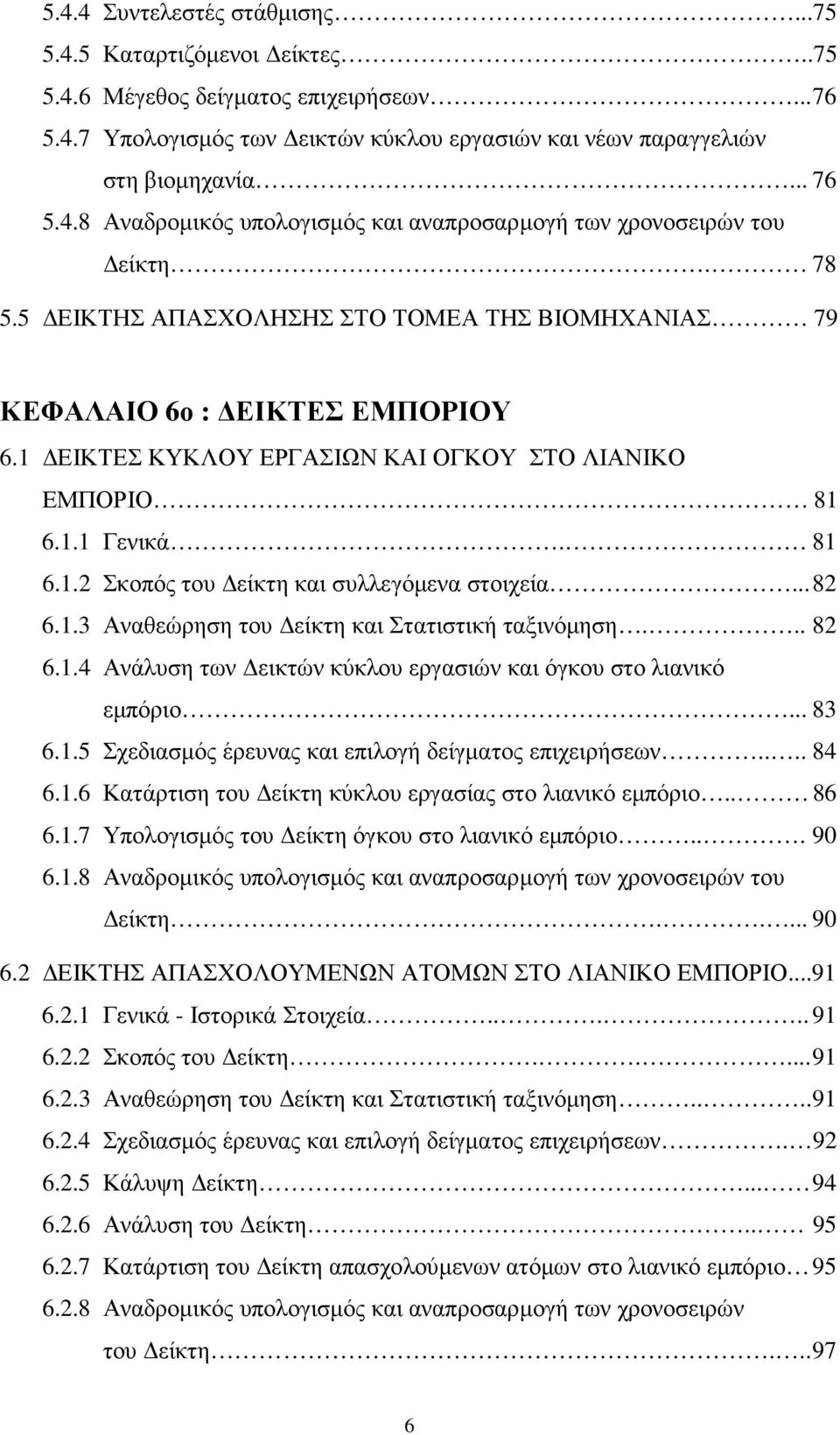 .. 82 6.1.3 Αναθεώρηση του είκτη και Στατιστική ταξινόµηση... 82 6.1.4 Ανάλυση των εικτών κύκλου εργασιών και όγκου στο λιανικό εµπόριο... 83 6.1.5 Σχεδιασµός έρευνας και επιλογή δείγµατος επιχειρήσεων.