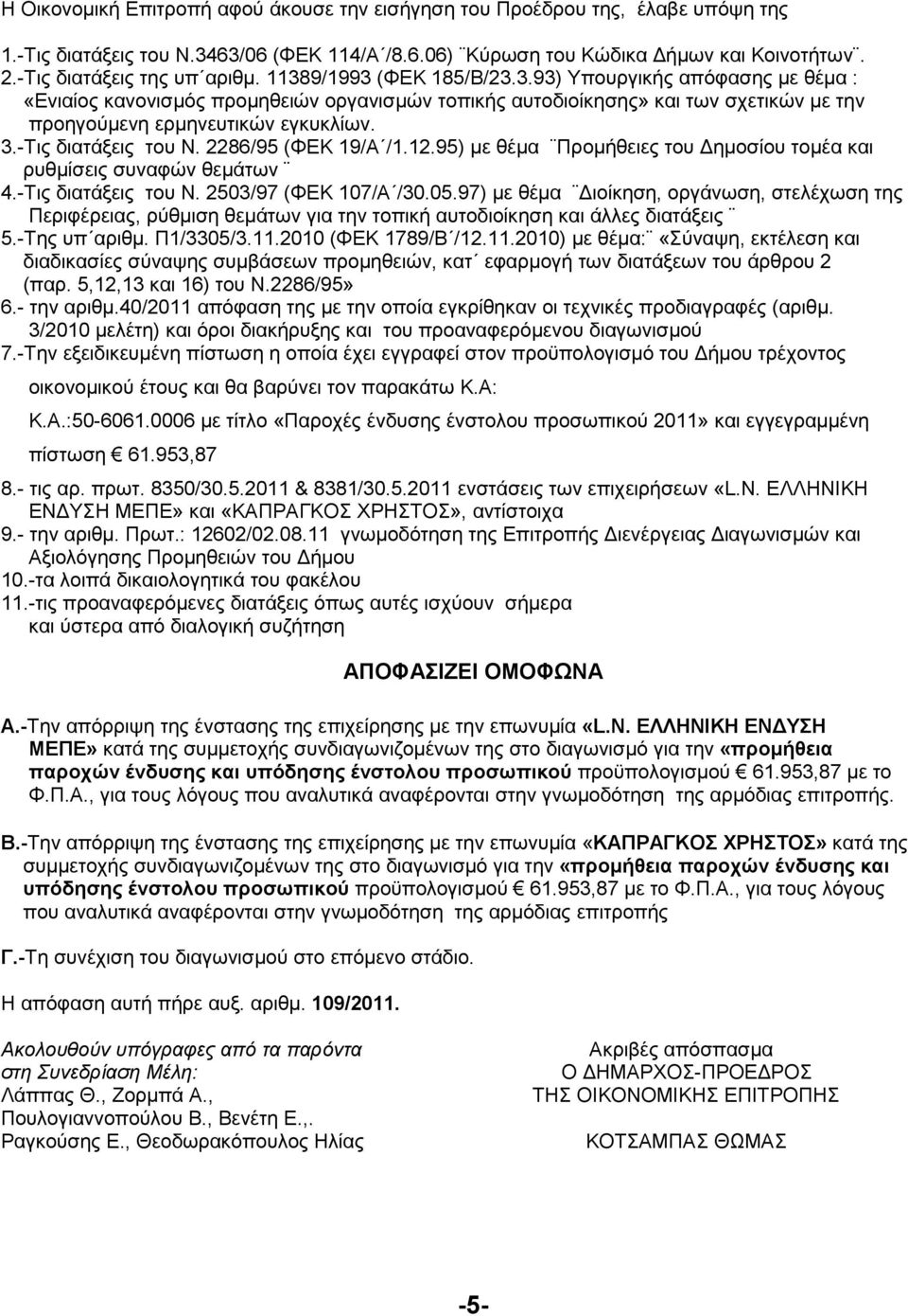 3.-Τις διατάξεις του Ν. 2286/95 (ΦΕΚ 19/Α /1.12.95) µε θέµα Προµήθειες του ηµοσίου τοµέα και ρυθµίσεις συναφών θεµάτων 4.-Τις διατάξεις του Ν. 2503/97 (ΦΕΚ 107/Α /30.05.