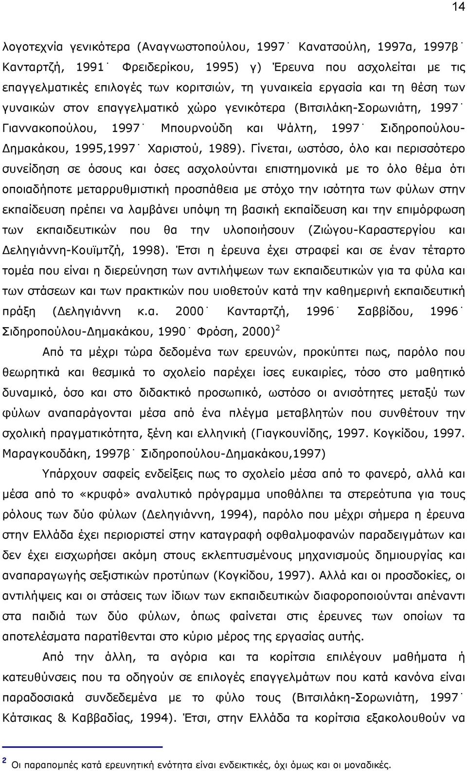 Γίνεται, ωστόσο, όλο και περισσότερο συνείδηση σε όσους και όσες ασχολούνται επιστηµονικά µε το όλο θέµα ότι οποιαδήποτε µεταρρυθµιστική προσπάθεια µε στόχο την ισότητα των φύλων στην εκπαίδευση