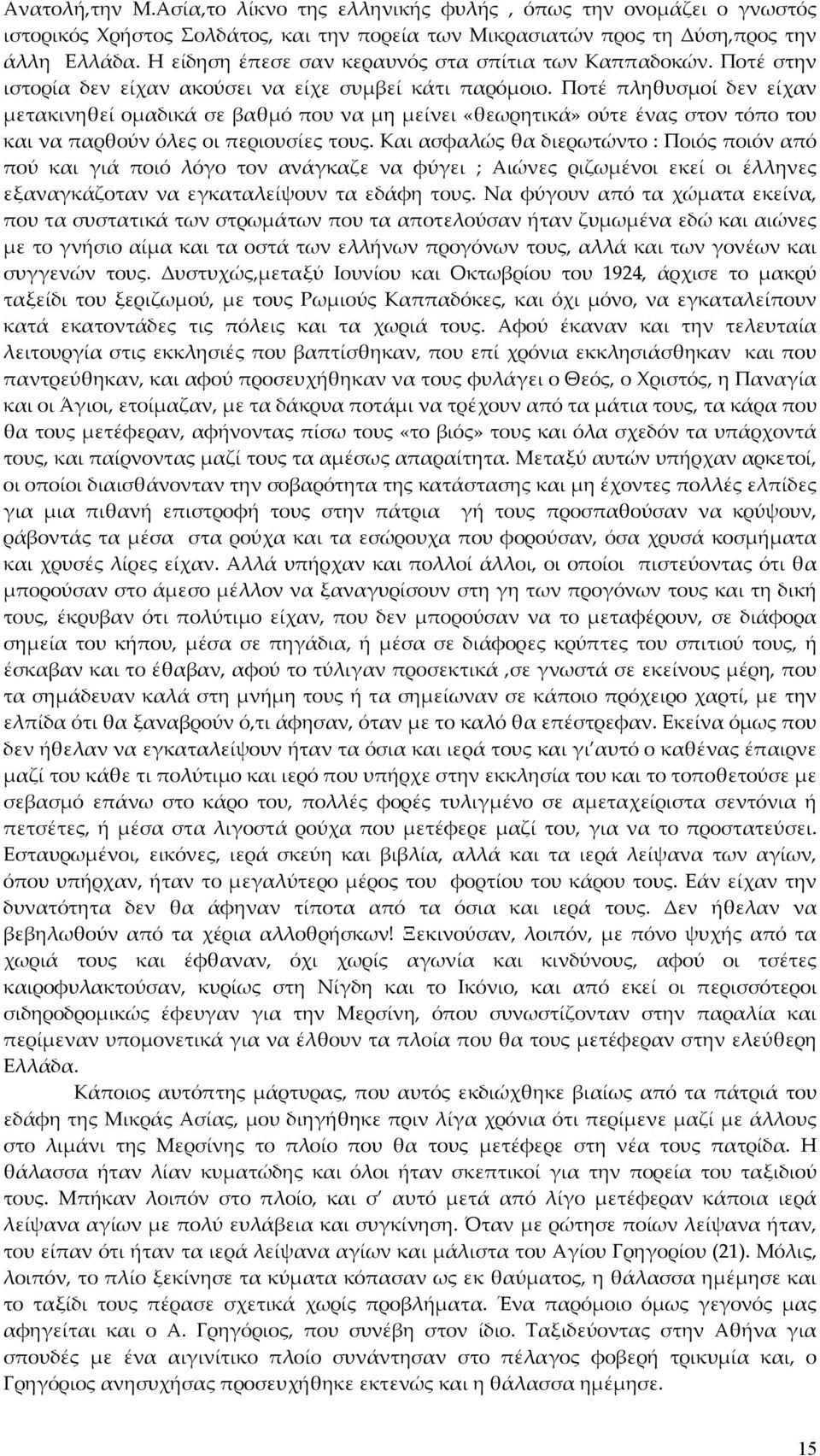 Ποτέ πληθυσμοί δεν είχαν μετακινηθεί ομαδικά σε βαθμό που να μη μείνει «θεωρητικά» ούτε ένας στον τόπο του και να παρθούν όλες οι περιουσίες τους.