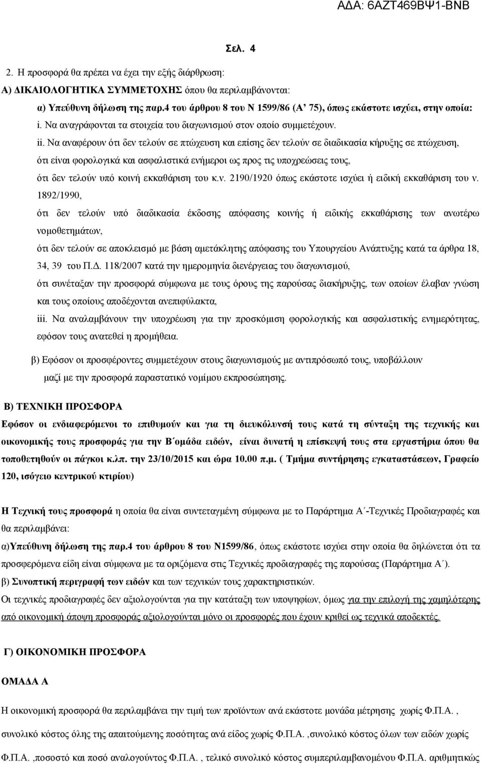 Να αναφέρουν ότι δεν τελούν σε πτώχευση και επίσης δεν τελούν σε διαδικασία κήρυξης σε πτώχευση, ότι είναι φορολογικά και ασφαλιστικά ενήμεροι ως προς τις υποχρεώσεις τους, ότι δεν τελούν υπό κοινή